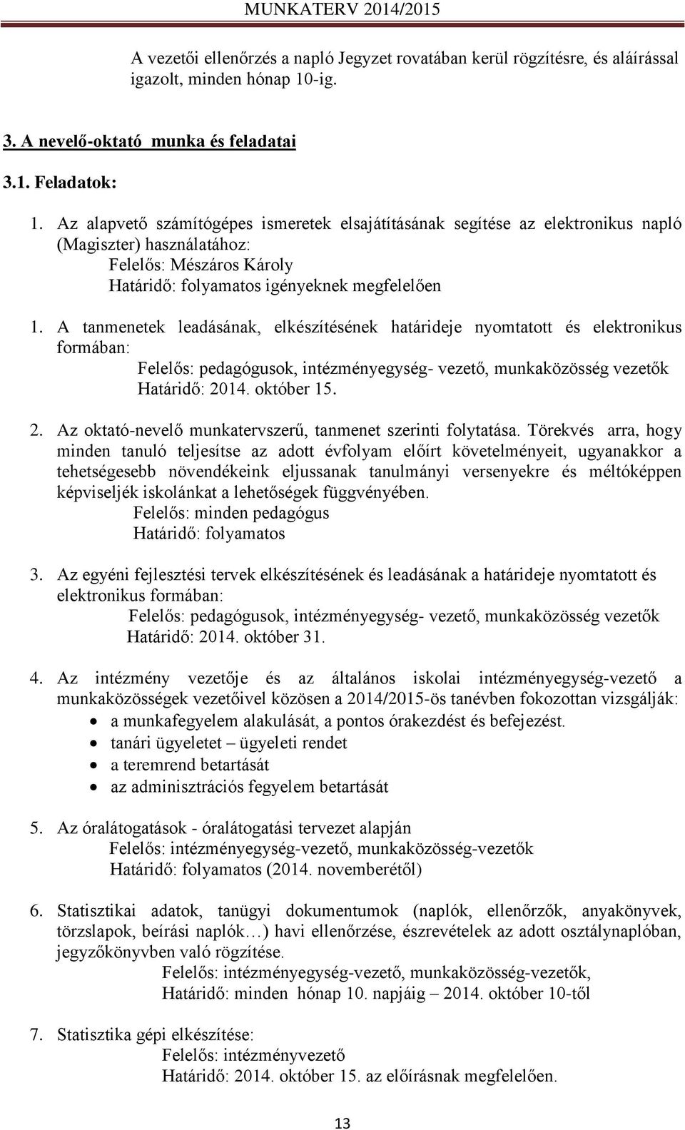 A tanmenetek leadásának, elkészítésének határideje nyomtatott és elektronikus formában: Felelős: pedagógusok, intézményegység- vezető, munkaközösség vezetők Határidő: 20