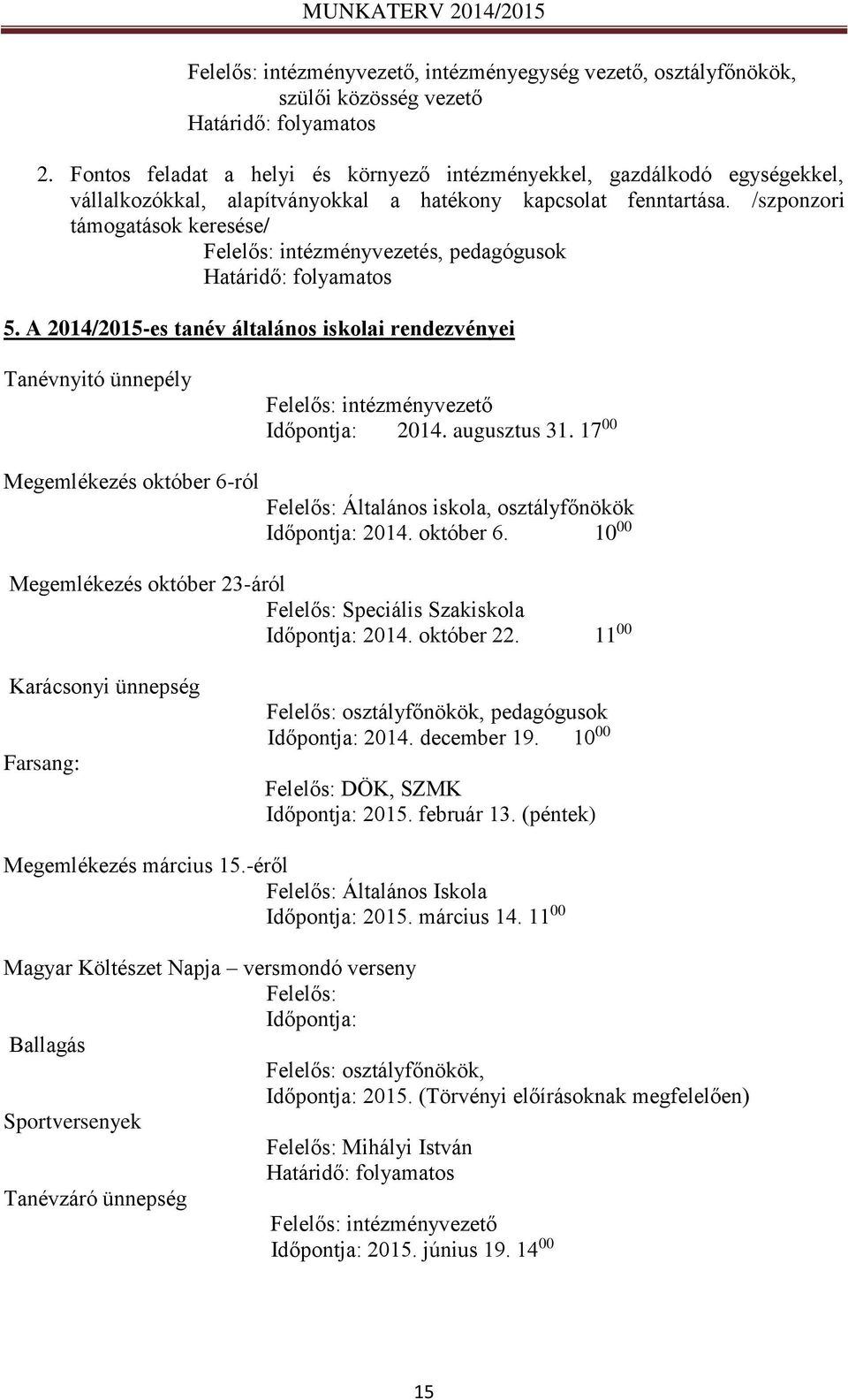 /szponzori támogatások keresése/ Felelős: intézményvezetés, pedagógusok 5. A 2014/2015-es tanév általános iskolai rendezvényei Tanévnyitó ünnepély Felelős: intézményvezető Időpontja: 2014.