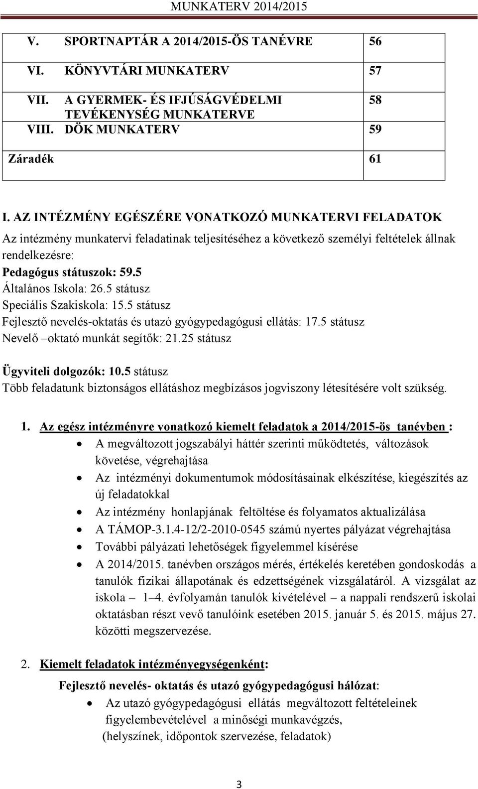 5 Általános Iskola: 26.5 státusz Speciális Szakiskola: 15.5 státusz Fejlesztő nevelés-oktatás és utazó gyógypedagógusi ellátás: 17.5 státusz Nevelő oktató munkát segítők: 21.