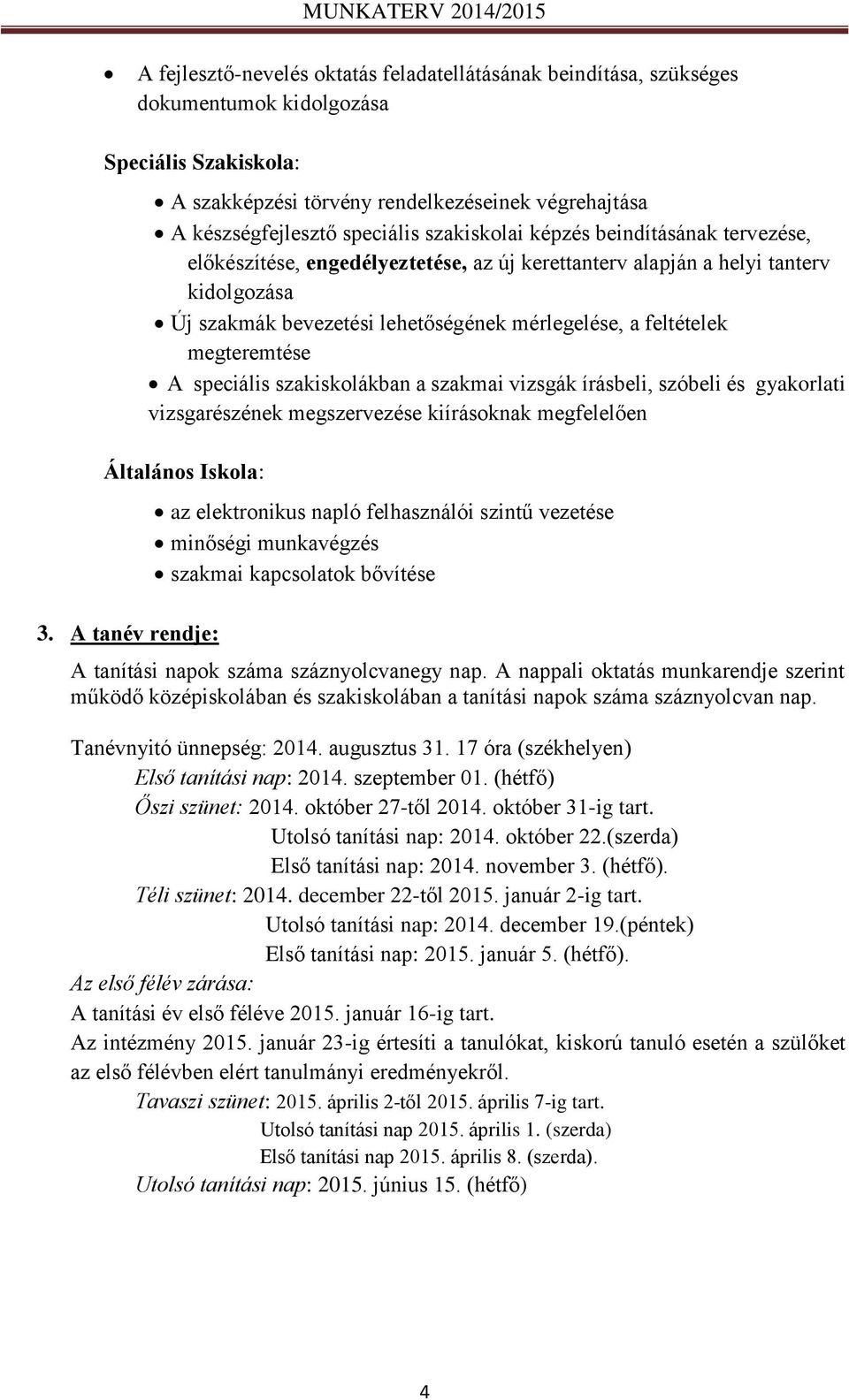 megteremtése A speciális szakiskolákban a szakmai vizsgák írásbeli, szóbeli és gyakorlati vizsgarészének megszervezése kiírásoknak megfelelően Általános Iskola: 3.