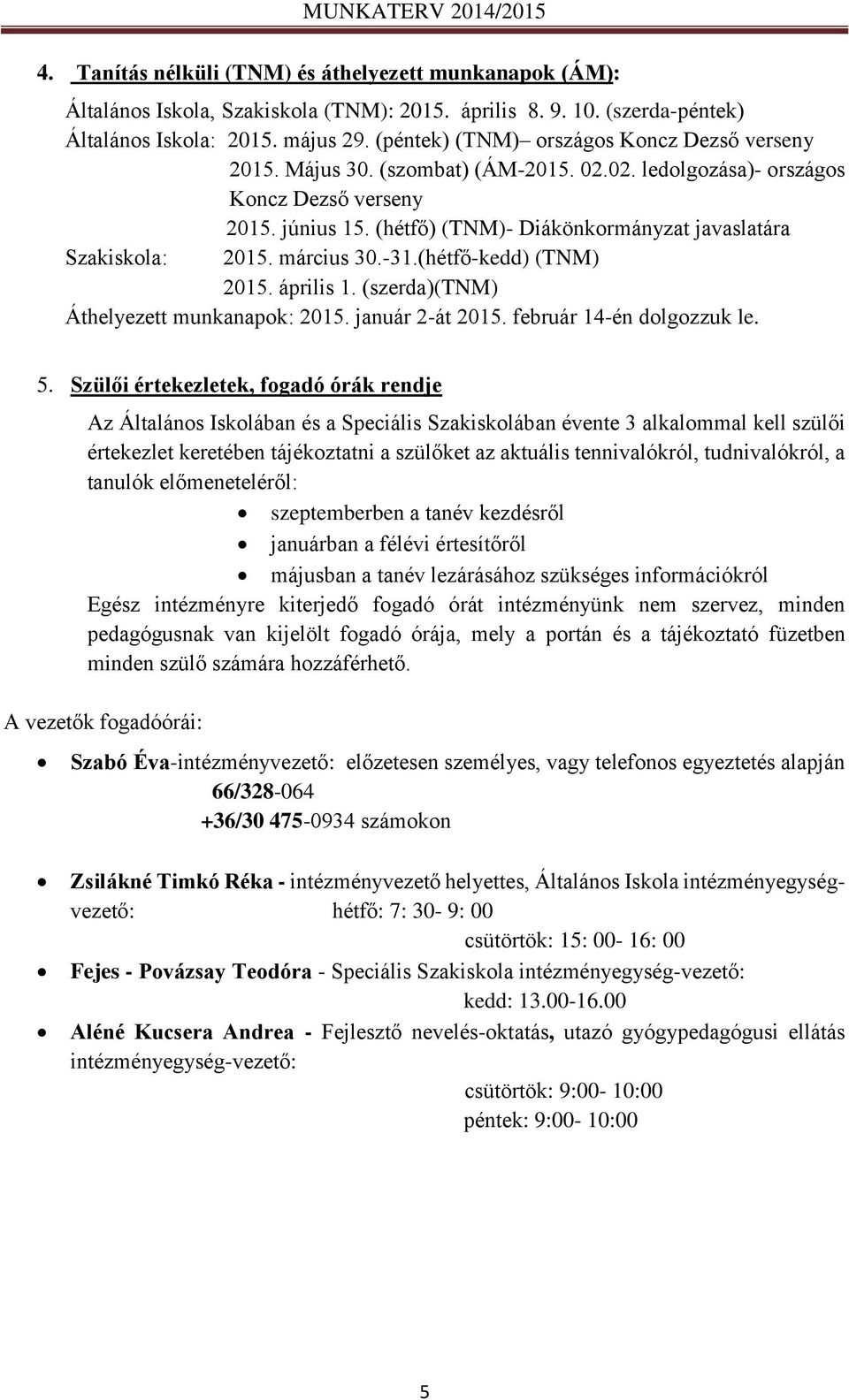 (hétfő) (TNM)- Diákönkormányzat javaslatára Szakiskola: 2015. március 30.-31.(hétfő-kedd) (TNM) 2015. április 1. (szerda)(tnm) Áthelyezett munkanapok: 2015. január 2-át 2015.