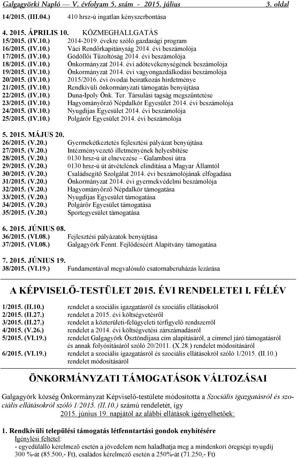 (IV.10.) 2015/2016. évi óvodai beiratkozás hirdetménye 21/2015. (IV.10.) Rendkívüli önkormányzati támogatás benyújtása 22/2015. (IV.10.) Duna-Ipoly Önk. Ter. Társulási tagság megszűntetése 23/2015.