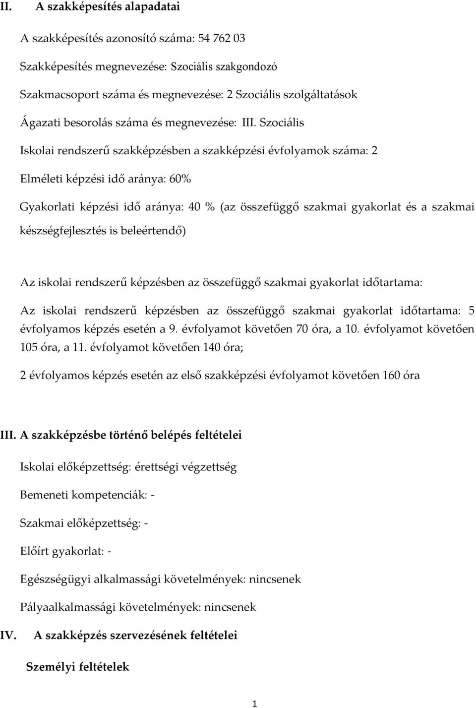 Szociális Iskolai rendszerű szakképzésben a szakképzési évfolyamok száma: 2 Elméleti képzési idő aránya: 60% Gyakorlati képzési idő aránya: 40 % (az összefüggő szakmai gyakorlat és a szakmai