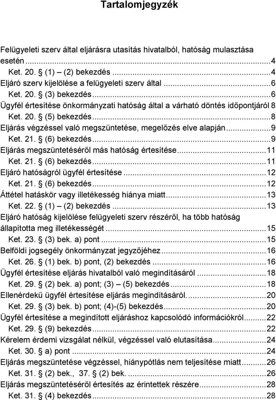 ..9 Eljárás megszüntetéséről más hatóság értesítése...11 Ket. 21. (6) bekezdés...11 Eljáró hatóságról ügyfél értesítése...12 Ket. 21. (6) bekezdés...12 Áttétel hatáskör vagy illetékesség hiánya miatt.