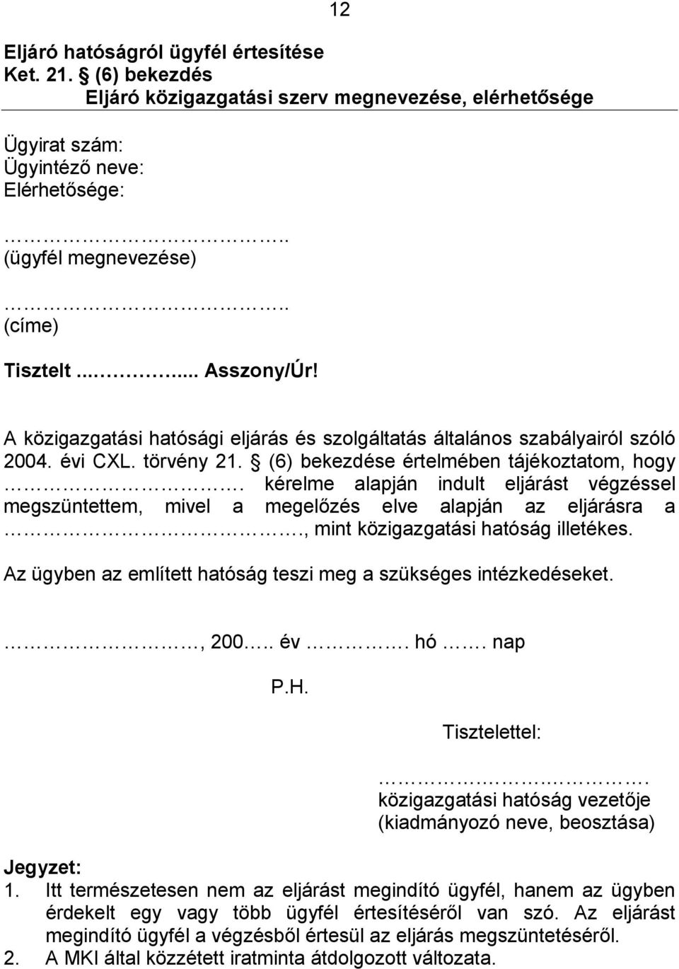 kérelme alapján indult eljárást végzéssel megszüntettem, mivel a megelőzés elve alapján az eljárásra a., mint közigazgatási hatóság illetékes.