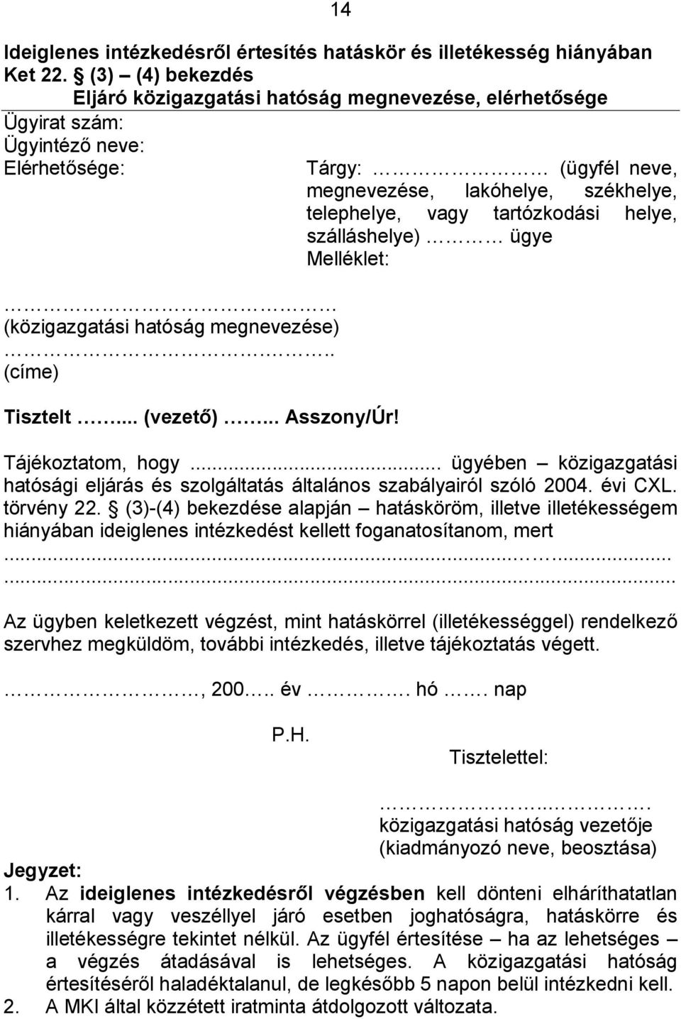 Tárgy: (ügyfél neve, megnevezése, lakóhelye, székhelye, telephelye, vagy tartózkodási helye, szálláshelye) ügye Melléklet: Tájékoztatom, hogy.