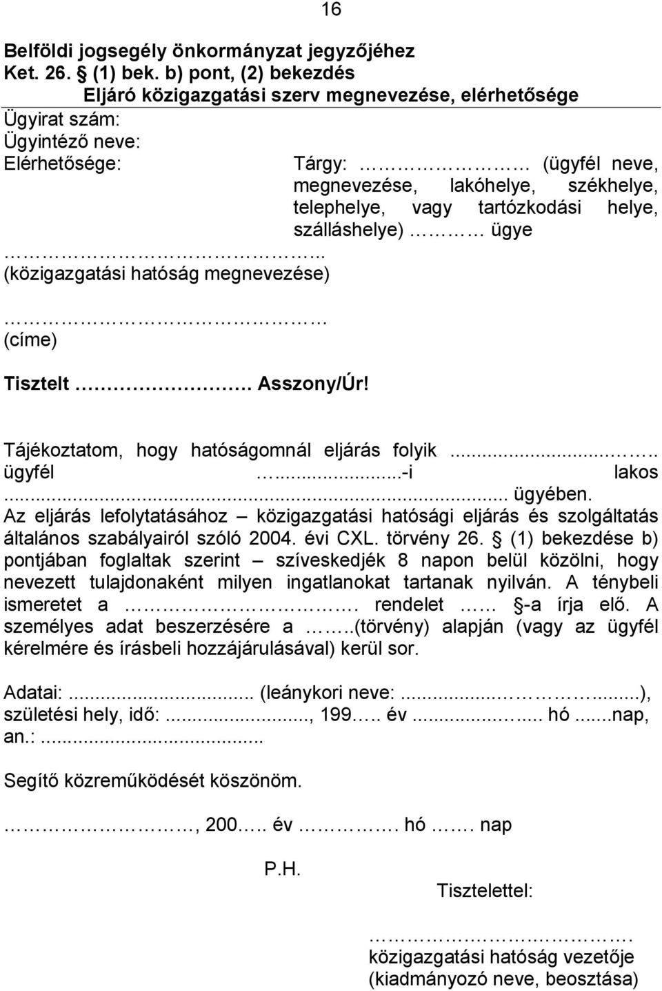 Tárgy: (ügyfél neve, megnevezése, lakóhelye, székhelye, telephelye, vagy tartózkodási helye, szálláshelye) ügye Tájékoztatom, hogy hatóságomnál eljárás folyik..... ügyfél...-i lakos... ügyében.