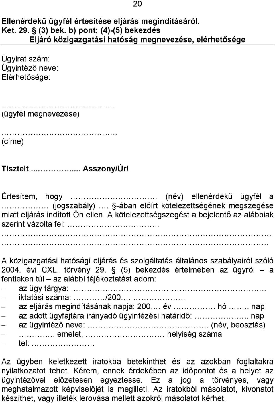 A kötelezettségszegést a bejelentő az alábbiak szerint vázolta fel:.... A közigazgatási hatósági eljárás és szolgáltatás általános szabályairól szóló 2004. évi CXL. törvény 29.
