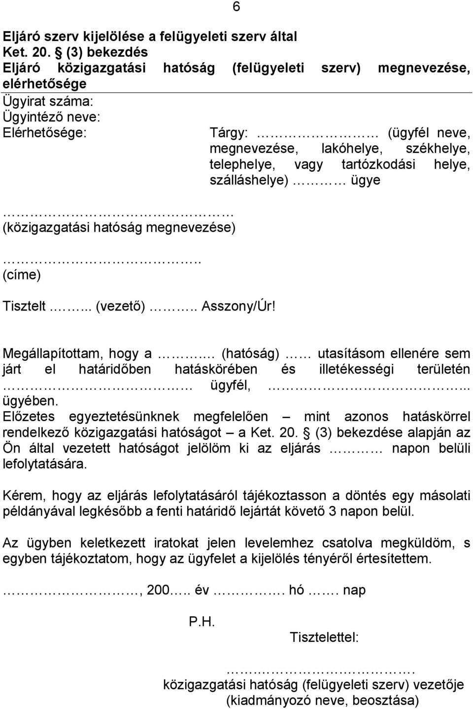 . Asszony/Úr! Tárgy: (ügyfél neve, megnevezése, lakóhelye, székhelye, telephelye, vagy tartózkodási helye, szálláshelye) ügye Megállapítottam, hogy a.