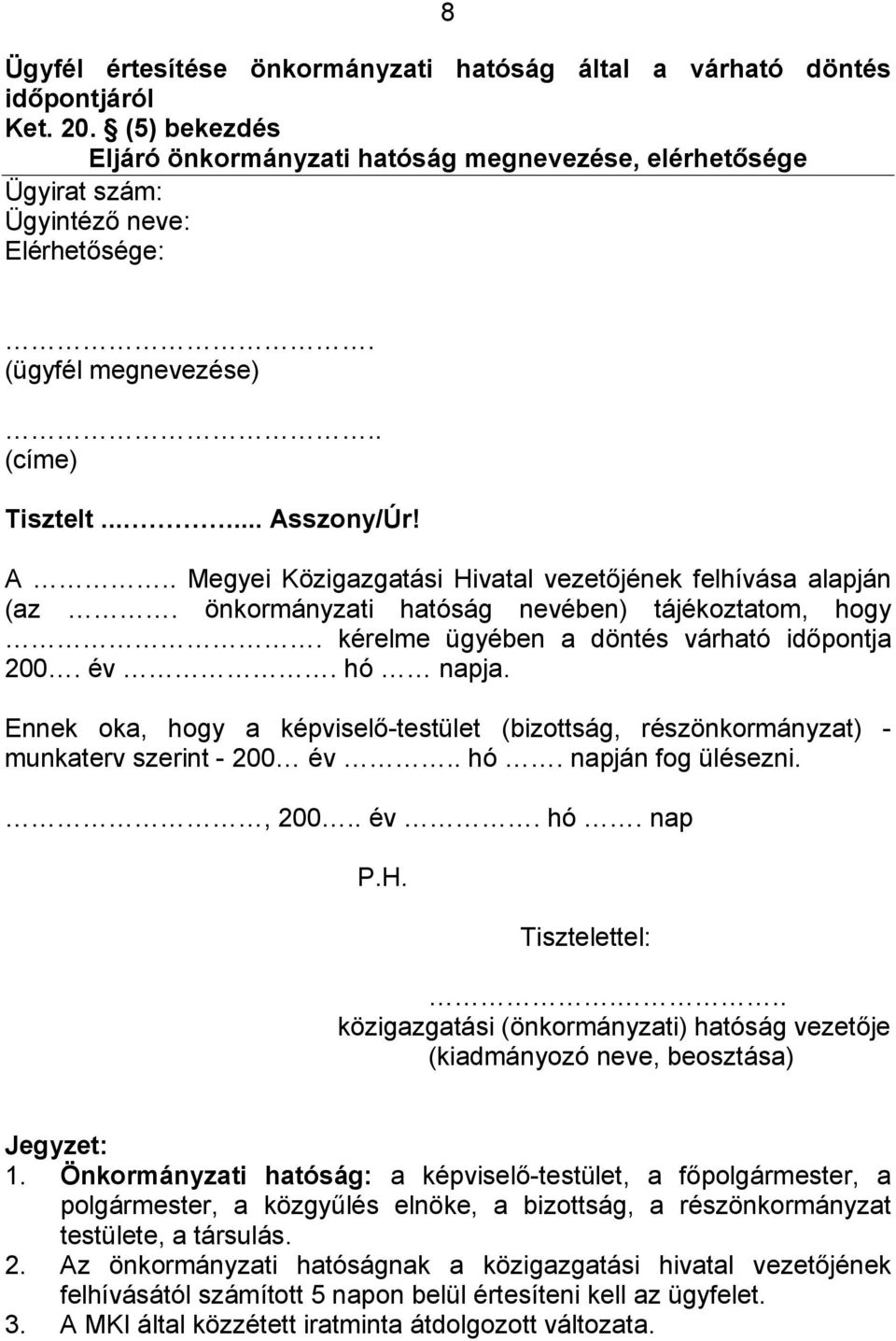 kérelme ügyében a döntés várható időpontja 200. év. hó napja. Ennek oka, hogy a képviselő-testület (bizottság, részönkormányzat) - munkaterv szerint - 200 év.. hó. napján fog ülésezni., 200.. év. hó. nap P.