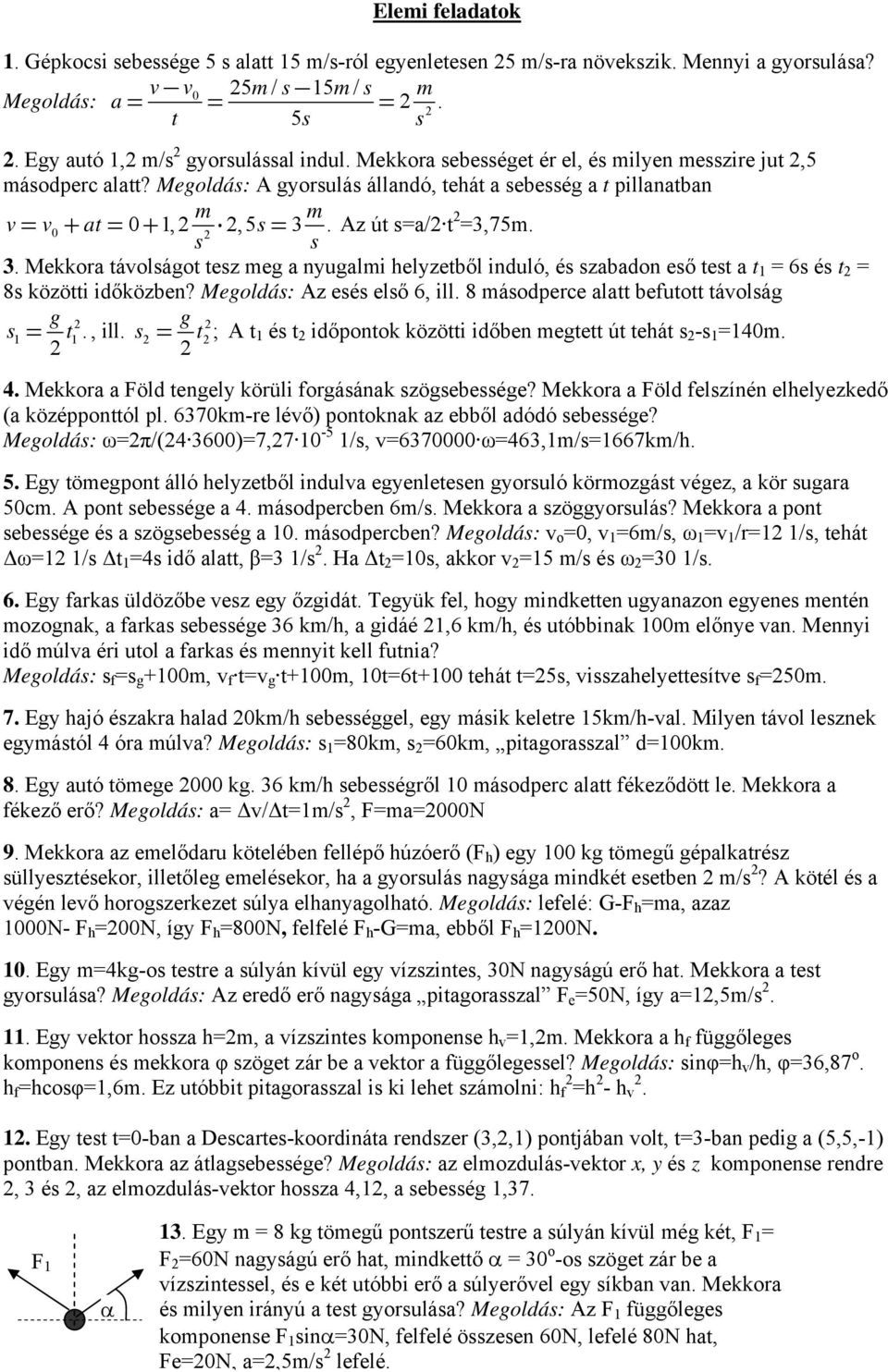 Megoldás: A gyorsulás állandó, tehát a sebesség a t pillanatban m v = v + 0 at = 0 + 1,2 2,5s 3.