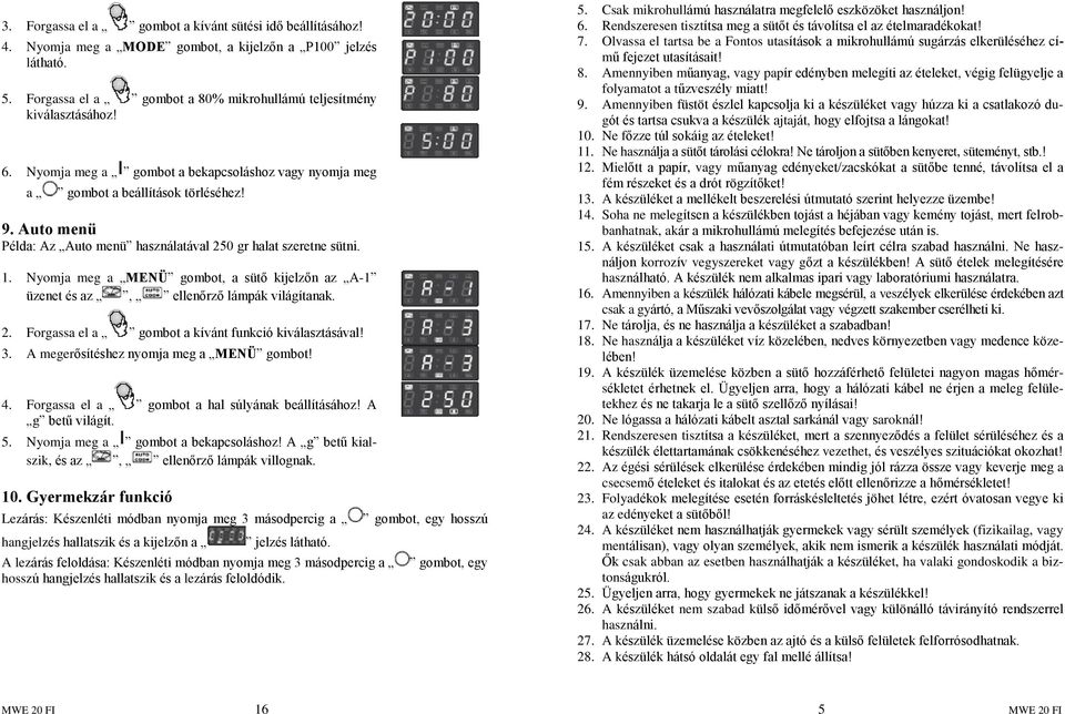 Nyomja meg a MENÜ gombot, a sütõ kijelzõn az A-1 üzenet és az, ellenõrzõ lámpák világítanak. 2. Forgassa el a gombot a kívánt funkció kiválasztásával! 3. A megerõsítéshez nyomja meg a MENÜ gombot! 4.