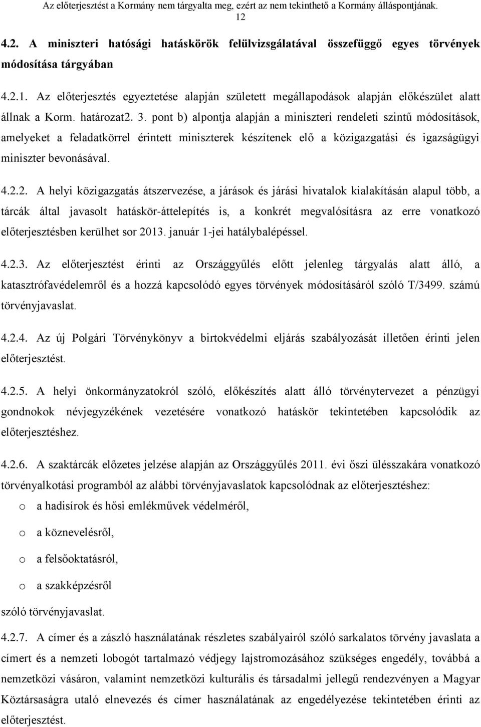 Az előterjesztés egyeztetése alapján született megállapodások alapján előkészület alatt állnak a Korm. határozat2. 3.