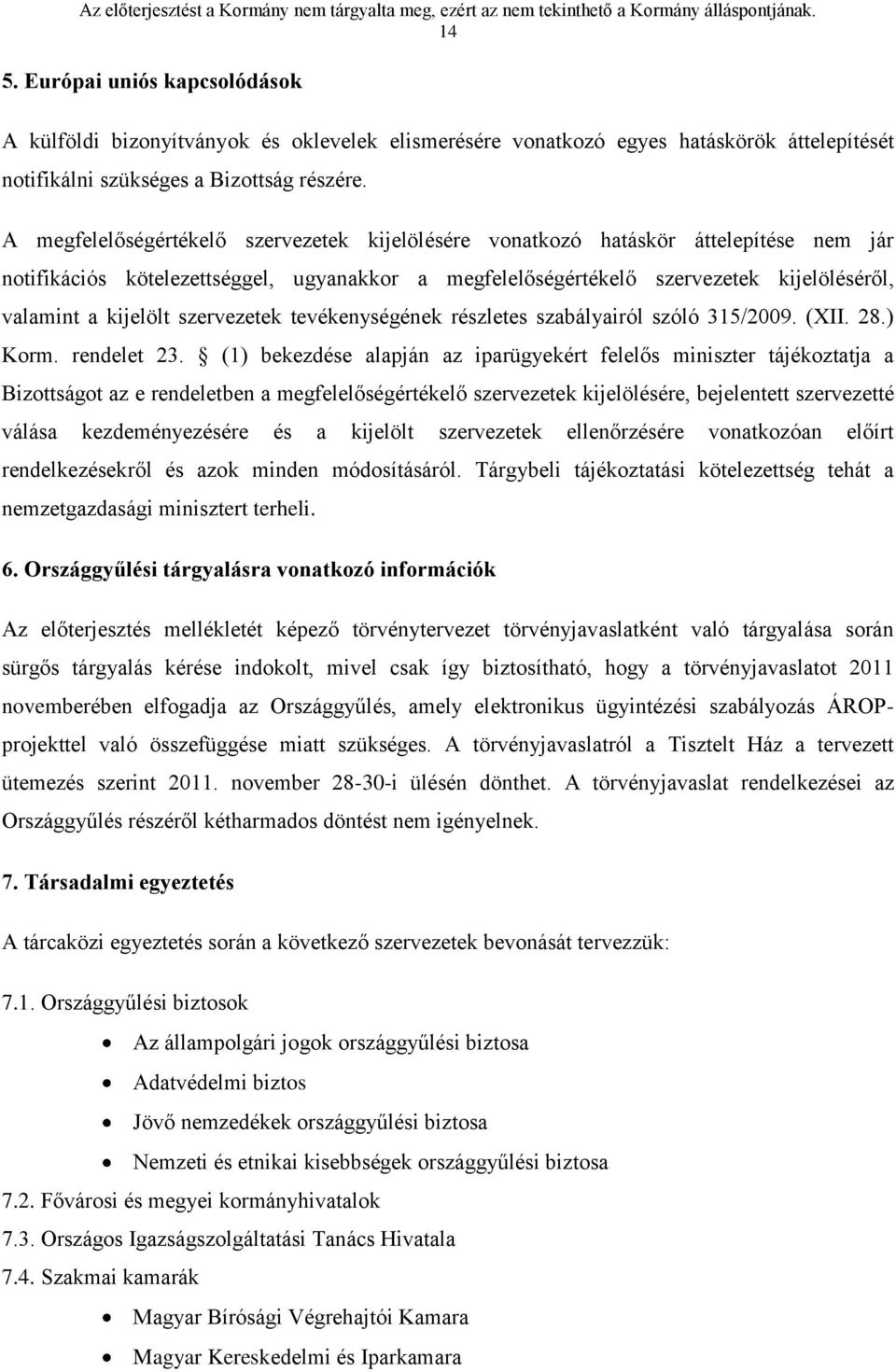 A megfelelőségértékelő szervezetek kijelölésére vonatkozó hatáskör áttelepítése nem jár notifikációs kötelezettséggel, ugyanakkor a megfelelőségértékelő szervezetek kijelöléséről, valamint a kijelölt