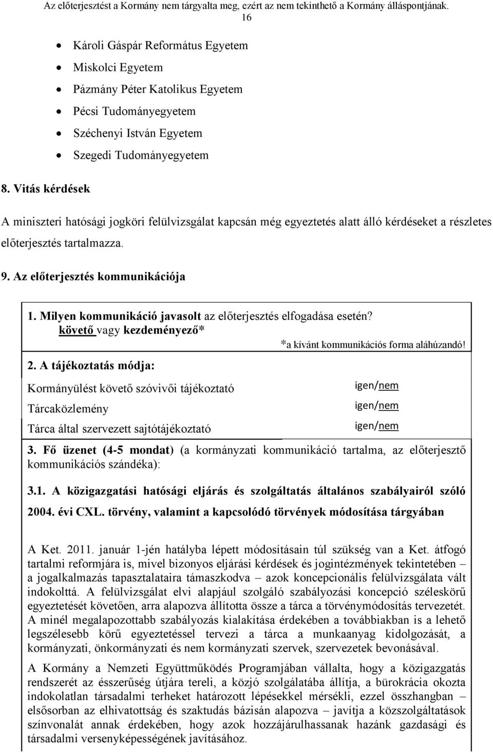 felülvizsgálat kapcsán még egyeztetés alatt álló kérdéseket a részletes előterjesztés tartalmazza. 9. Az előterjesztés kommunikációja 1.