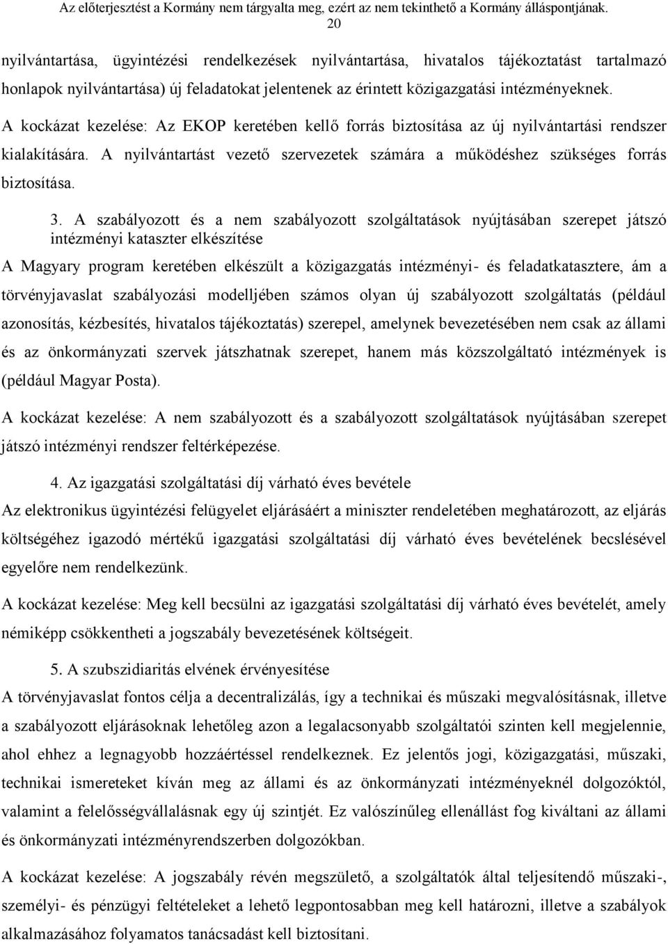 A kockázat kezelése: Az EKOP keretében kellő forrás biztosítása az új nyilvántartási rendszer kialakítására. A nyilvántartást vezető szervezetek számára a működéshez szükséges forrás biztosítása. 3.