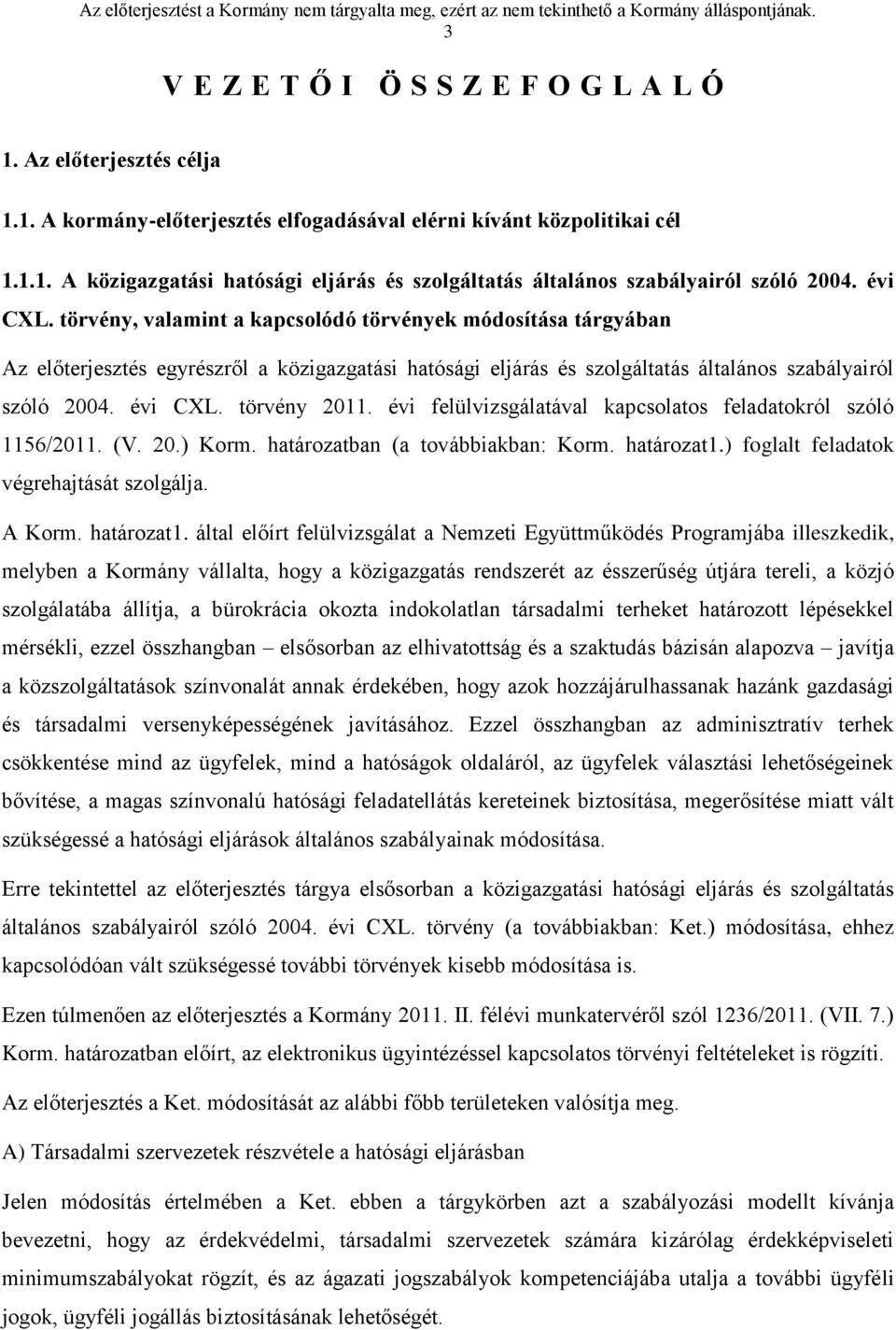 törvény, valamint a kapcsolódó törvények módosítása tárgyában Az előterjesztés egyrészről a közigazgatási hatósági eljárás és szolgáltatás általános szabályairól szóló 2004. évi CXL. törvény 2011.