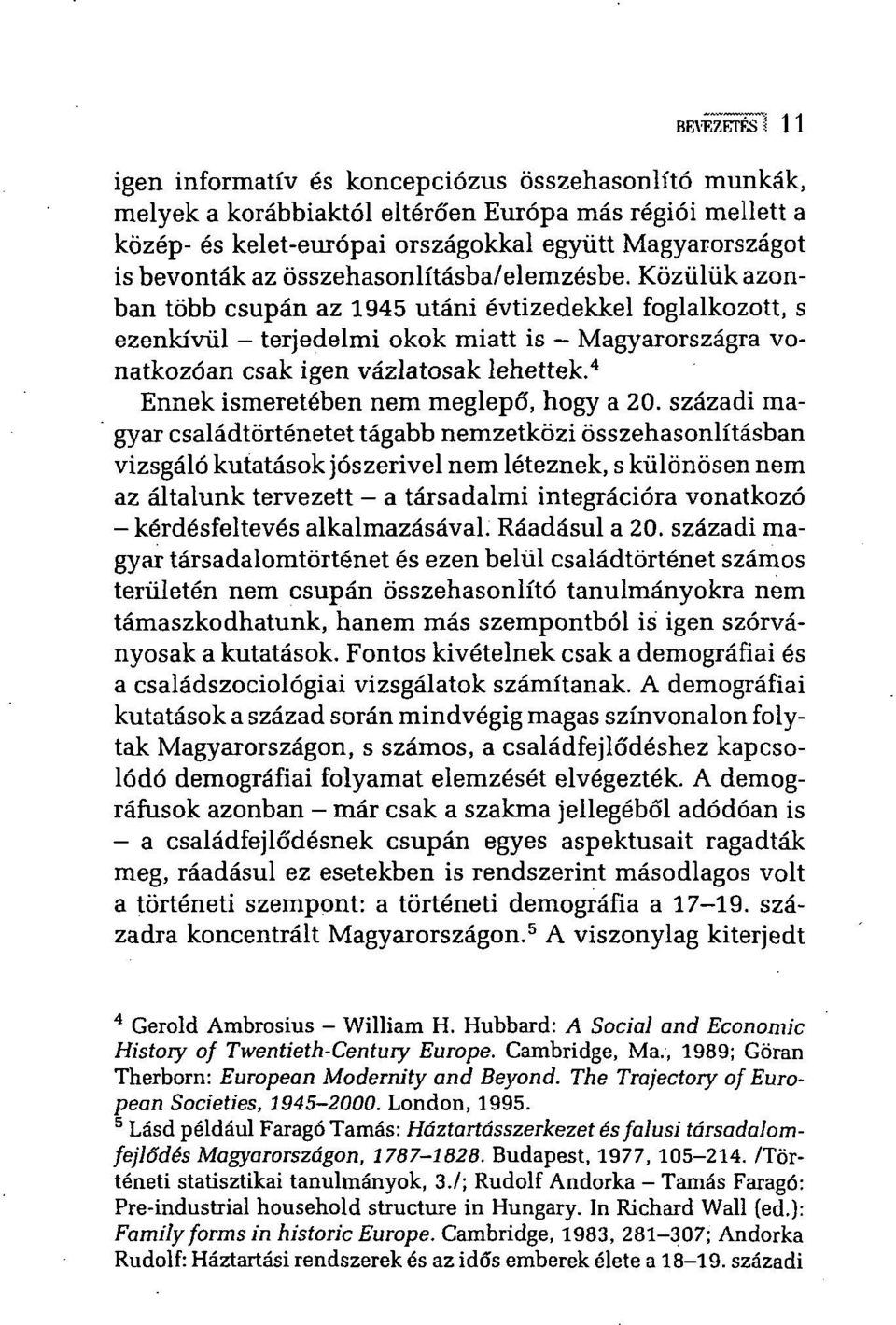 összehasonlításba/elemzésbe. Közülük azonban több csupán az 1945 utáni évtizedekkel foglalkozott, s ezenkívül terjedelmi okok miatt is Magyarországra vonatkozóan csak igen vázlatosak lehettek.