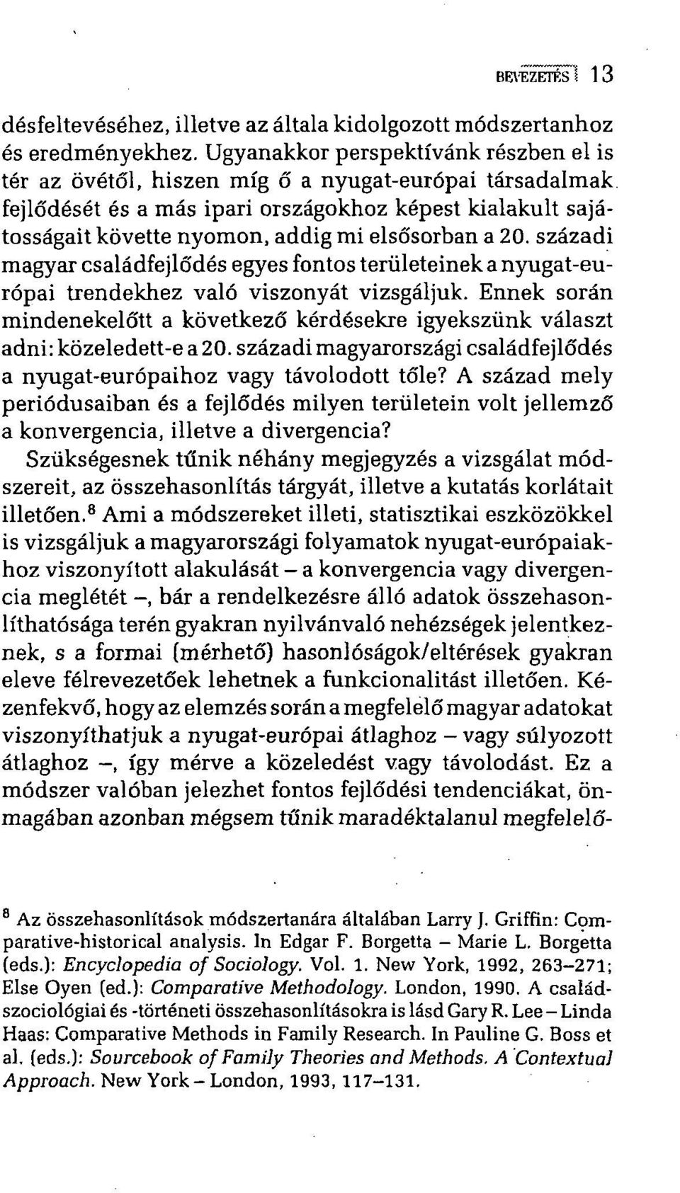 elsősorban a 20. századi magyar családfejlődés egyes fontos területeinek a nyugat-európai trendekhez való viszonyát vizsgáljuk.