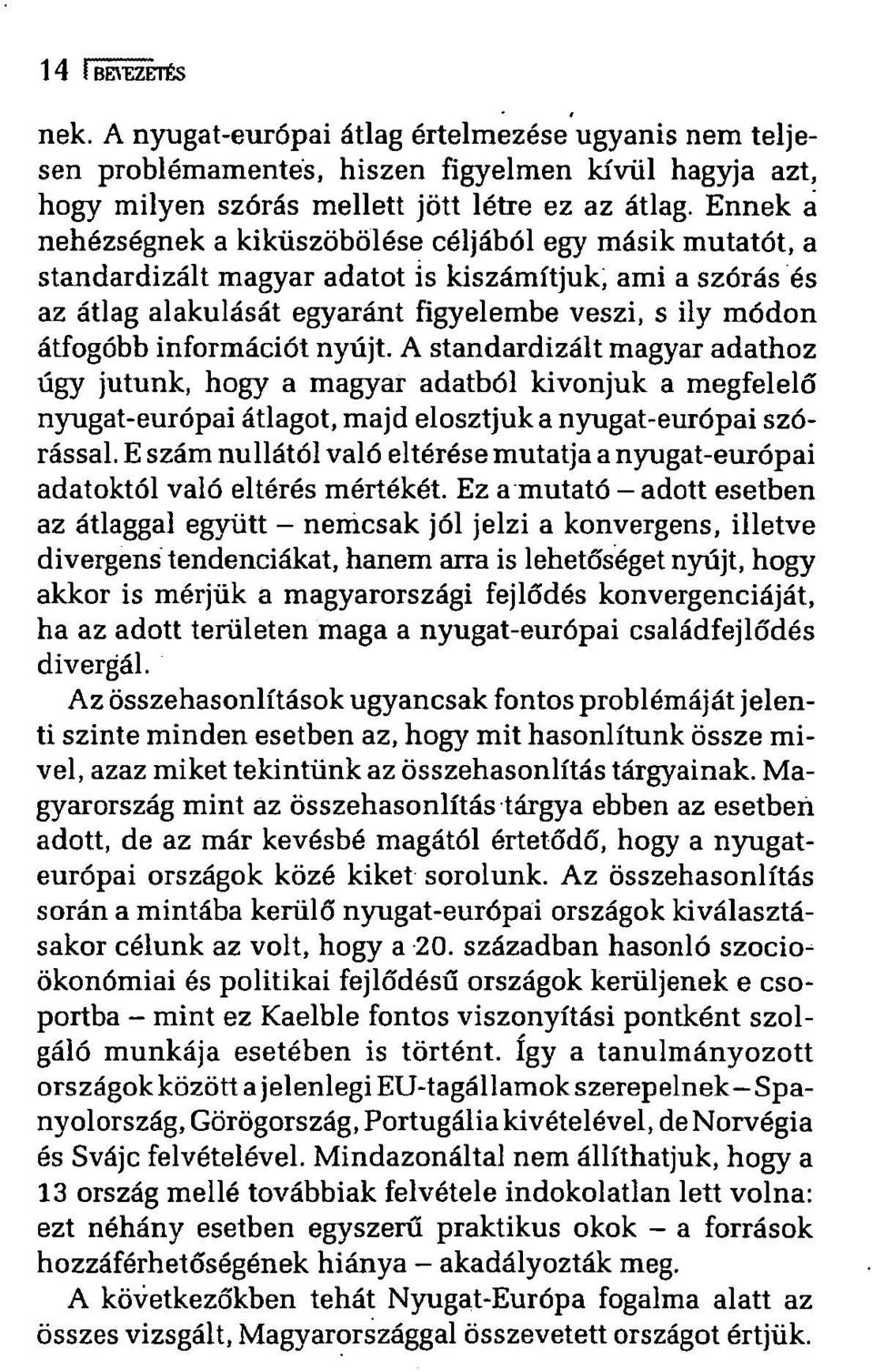 információt nyújt. A standardizált magyar adathoz úgy jutunk, hogy a magyar adatból kivonjuk a megfelelő nyugat-európai átlagot, majd elosztjuk a nyugat-európai szórással.