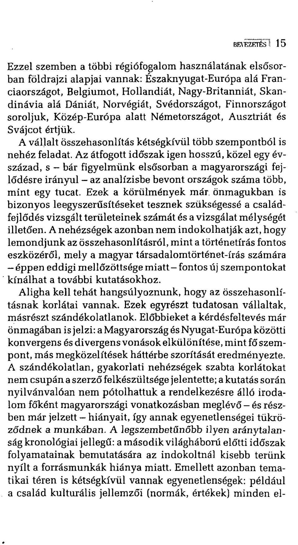 Az átfogott időszak igen hosszú, közel egy évszázad, s - bár figyelmünk elsősorban a magyarországi fejlődésre irányul az analízisbe bevont országok száma több, mint egy tucat. Ezek a körülmények már.