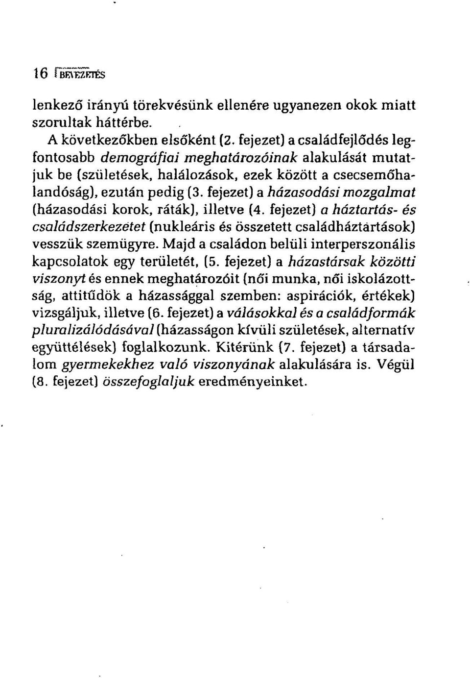 fejezet) a házasodási mozgalmat (házasodási korok, ráták), illetve (4. fejezet) a háztartás- és családszerkezetet (nukleáris és összetett családháztártások) vesszük szemügyre.