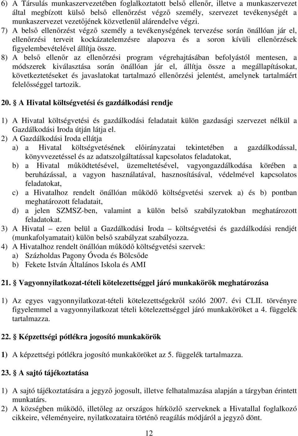 7) A belső ellenőrzést végző személy a tevékenységének tervezése során önállóan jár el, ellenőrzési terveit kockázatelemzésre alapozva és a soron kívüli ellenőrzések figyelembevételével állítja össze.