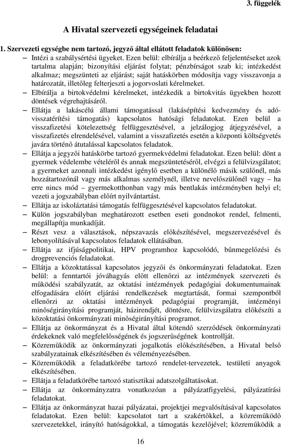 vagy visszavonja a határozatát, illetőleg felterjeszti a jogorvoslati kérelmeket. Elbírálja a birtokvédelmi kérelmeket, intézkedik a birtokvitás ügyekben hozott döntések végrehajtásáról.