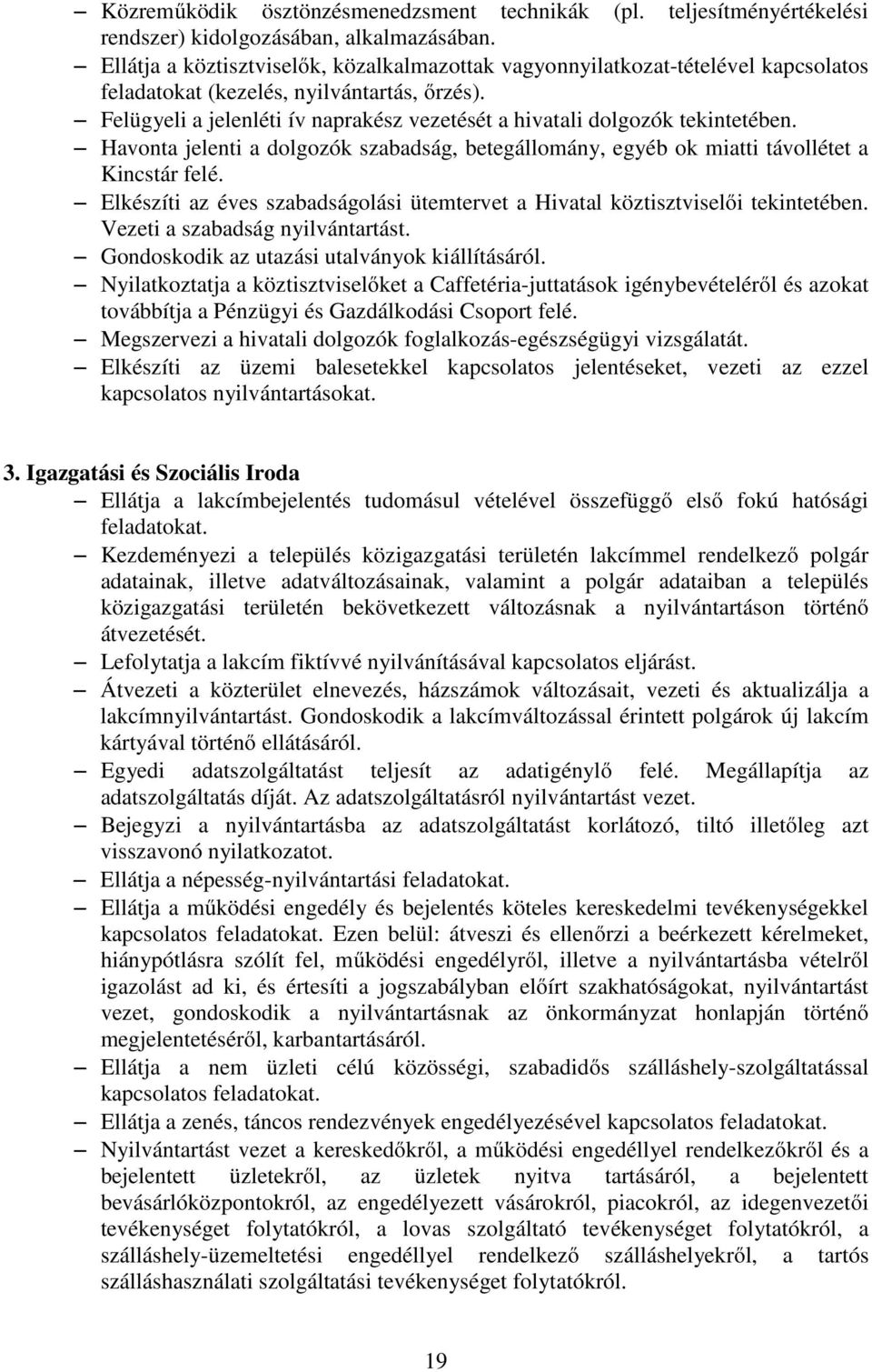 Felügyeli a jelenléti ív naprakész vezetését a hivatali dolgozók tekintetében. Havonta jelenti a dolgozók szabadság, betegállomány, egyéb ok miatti távollétet a Kincstár felé.