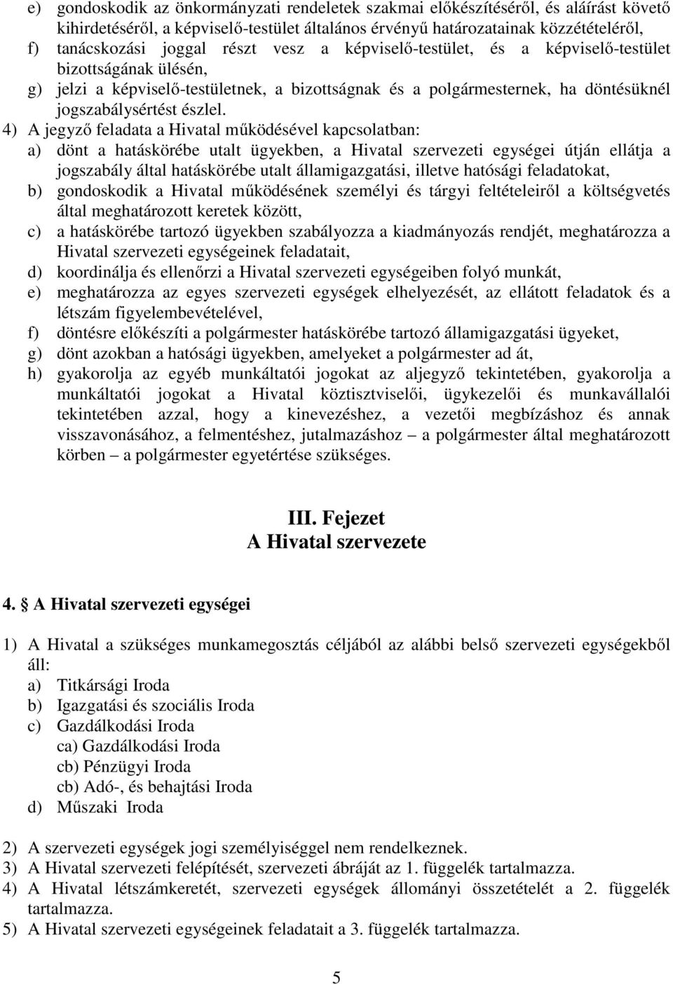 4) A jegyző feladata a Hivatal működésével kapcsolatban: a) dönt a hatáskörébe utalt ügyekben, a Hivatal szervezeti egységei útján ellátja a jogszabály által hatáskörébe utalt államigazgatási,