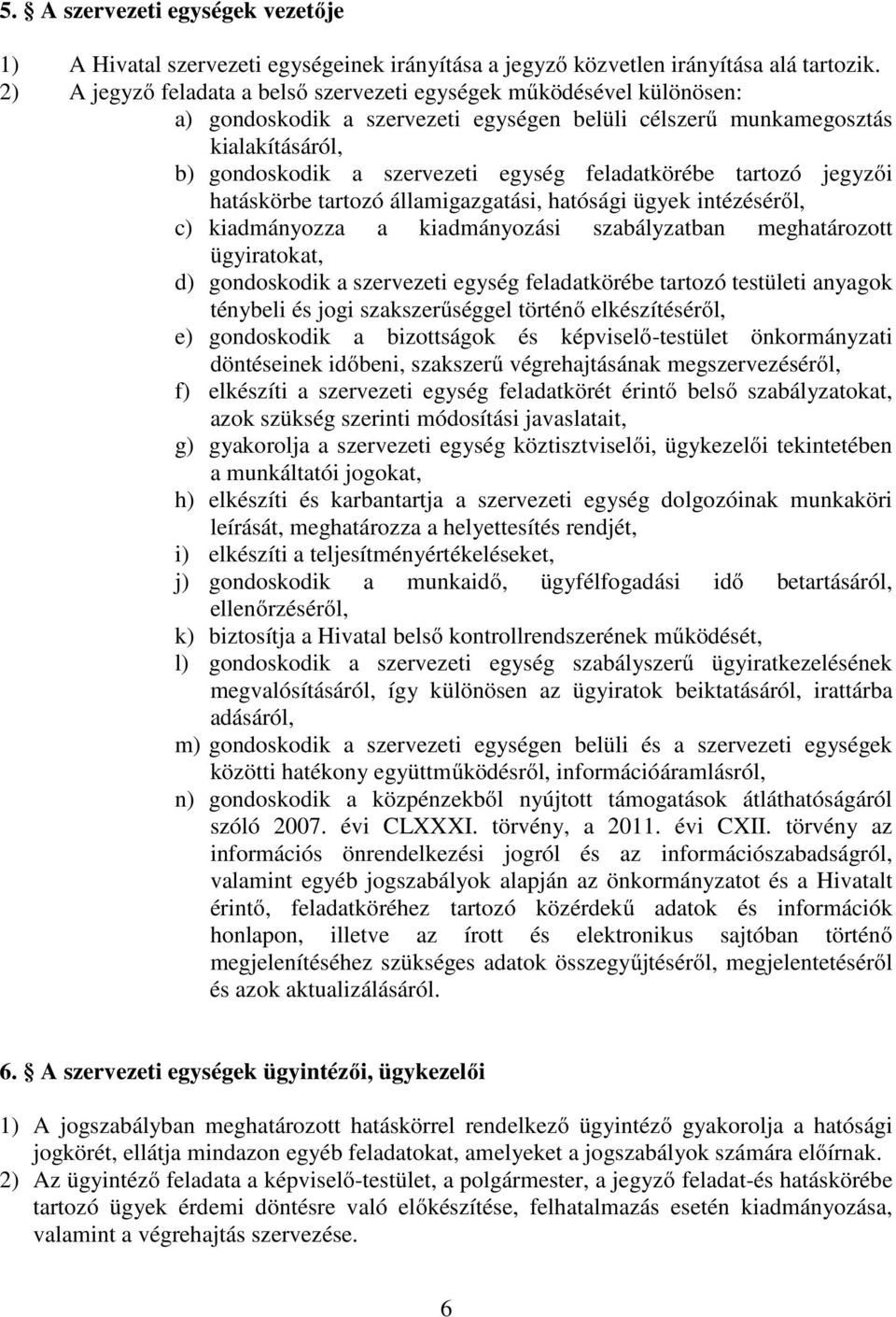 feladatkörébe tartozó jegyzői hatáskörbe tartozó államigazgatási, hatósági ügyek intézéséről, c) kiadmányozza a kiadmányozási szabályzatban meghatározott ügyiratokat, d) gondoskodik a szervezeti