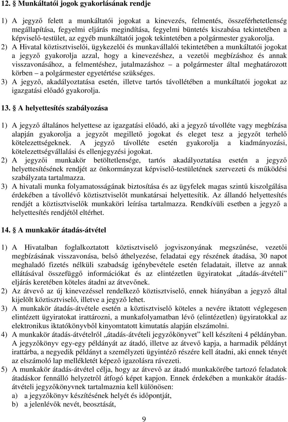 2) A Hivatal köztisztviselői, ügykezelői és munkavállalói tekintetében a munkáltatói jogokat a jegyző gyakorolja azzal, hogy a kinevezéshez, a vezetői megbízáshoz és annak visszavonásához, a