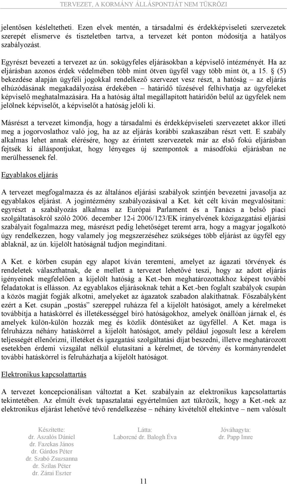 (5) bekezdése alapján ügyféli jogokkal rendelkező szervezet vesz részt, a hatóság az eljárás elhúzódásának megakadályozása érdekében határidő tűzésével felhívhatja az ügyfeleket képviselő