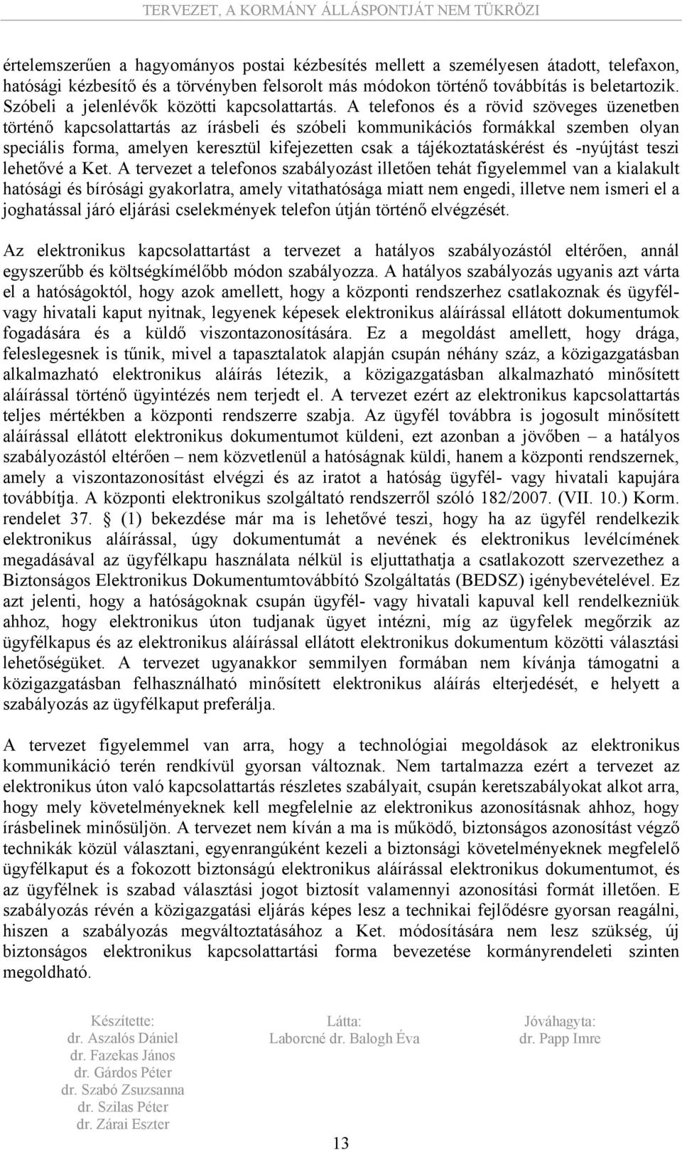 A telefonos és a rövid szöveges üzenetben történő kapcsolattartás az írásbeli és szóbeli kommunikációs formákkal szemben olyan speciális forma, amelyen keresztül kifejezetten csak a