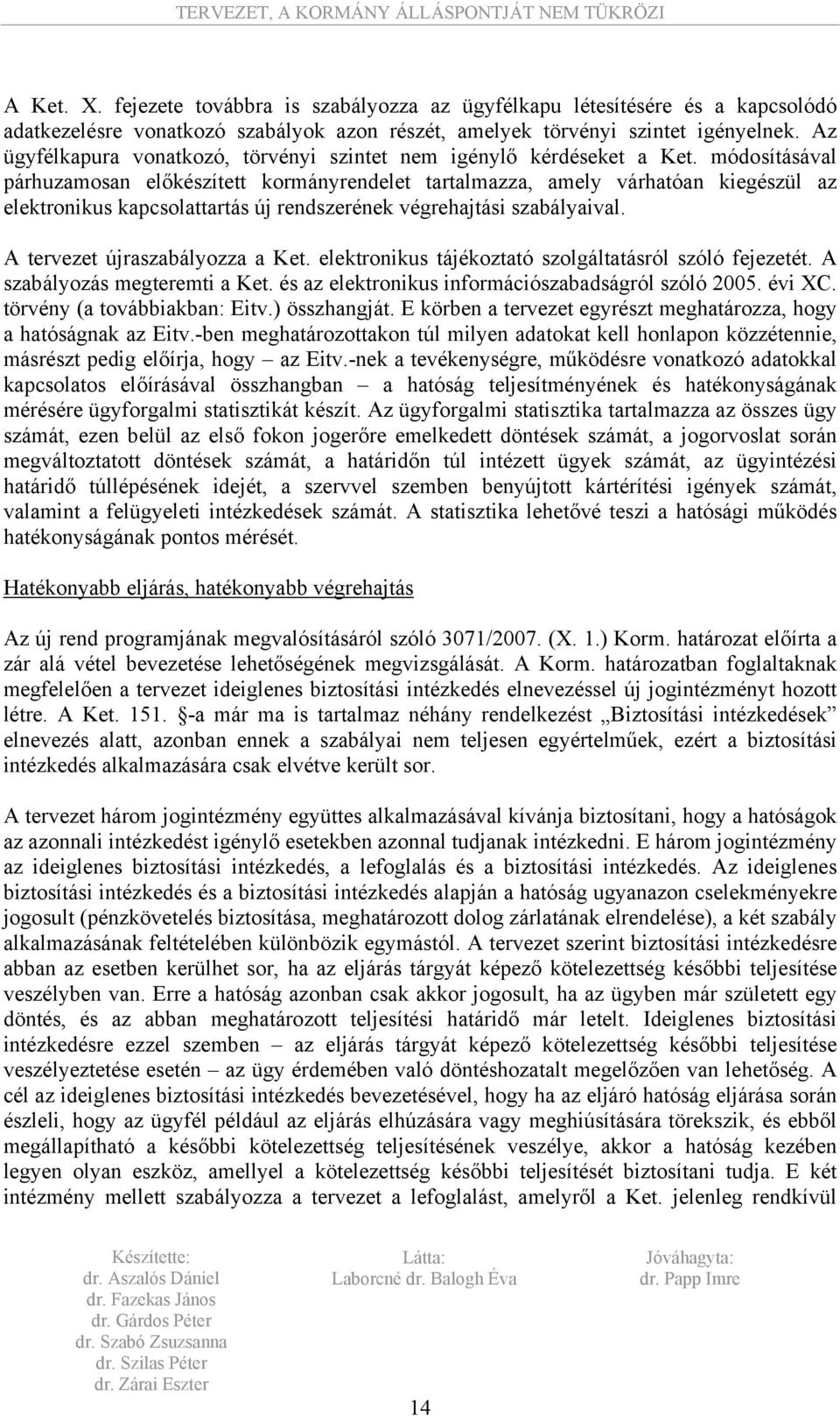 módosításával párhuzamosan előkészített kormányrendelet tartalmazza, amely várhatóan kiegészül az elektronikus kapcsolattartás új rendszerének végrehajtási szabályaival.