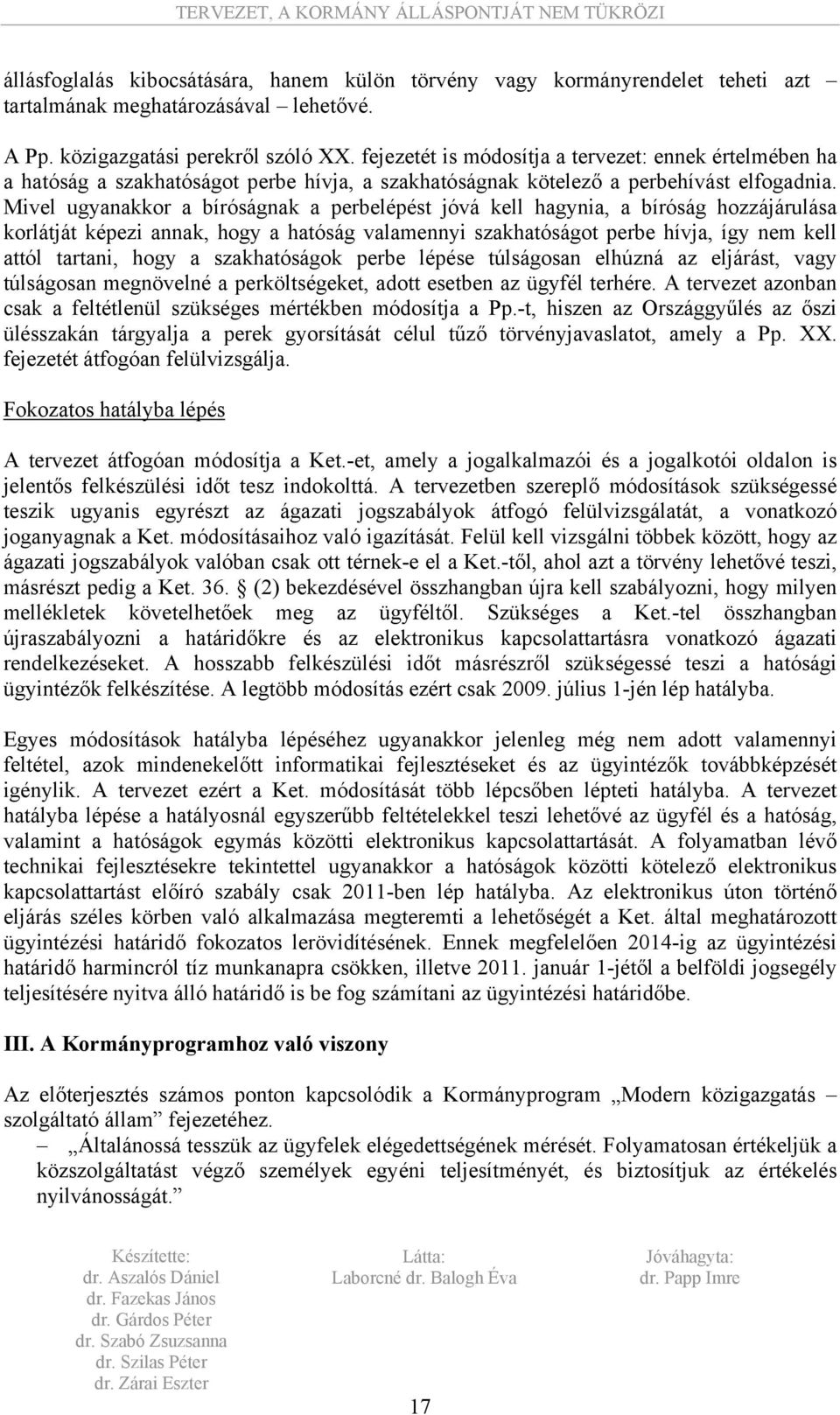 Mivel ugyanakkor a bíróságnak a perbelépést jóvá kell hagynia, a bíróság hozzájárulása korlátját képezi annak, hogy a hatóság valamennyi szakhatóságot perbe hívja, így nem kell attól tartani, hogy a