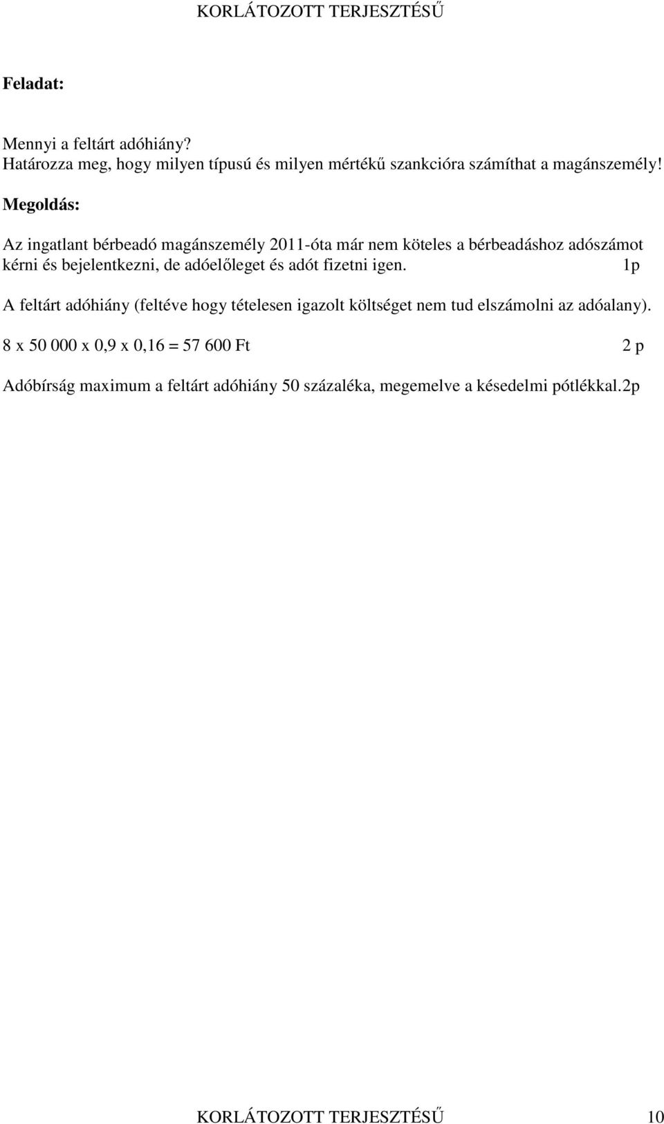 adóelőleget és adót fizetni igen. 1p A feltárt adóhiány (feltéve hogy tételesen igazolt költséget nem tud elszámolni az adóalany).