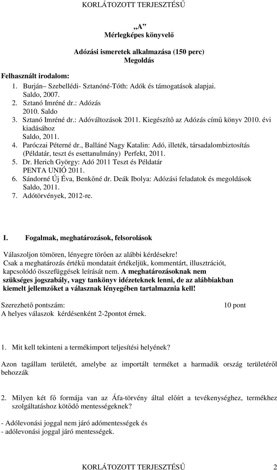 , Balláné Nagy Katalin: Adó, illeték, társadalombiztosítás (Példatár, teszt és esettanulmány) Perfekt, 2011. 5. Dr. Herich György: Adó 2011 Teszt és Példatár PENTA UNIÓ 2011. 6.