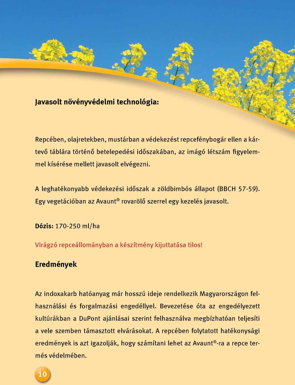 Dózis: 170-250 ml/ha Virágzó repceállományban a készítmény kijuttatása tilos! Eredmények Az indoxakarb hatóanyag már hosszú ideje rendelkezik Magyarországon felhasználási és forgalmazási engedéllyel.