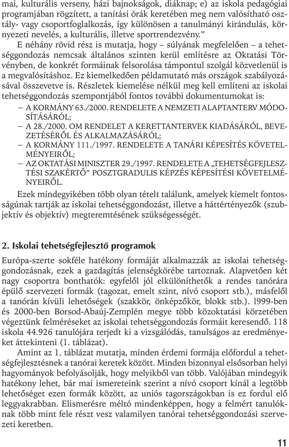 E néhány rövid rész is mutatja, hogy súlyának megfelelõen a tehetséggondozás nemcsak általános szinten kerül említésre az Oktatási Törvényben, de konkrét formáinak felsorolása támpontul szolgál