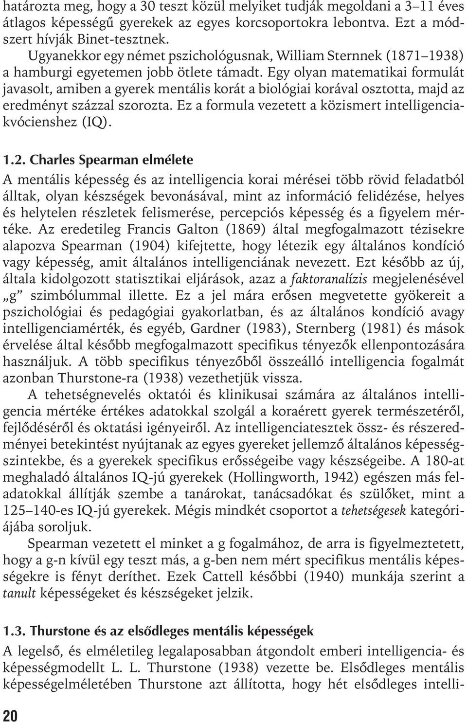 Egy olyan matematikai formulát javasolt, amiben a gyerek mentális korát a biológiai korával osztotta, majd az eredményt százzal szorozta.