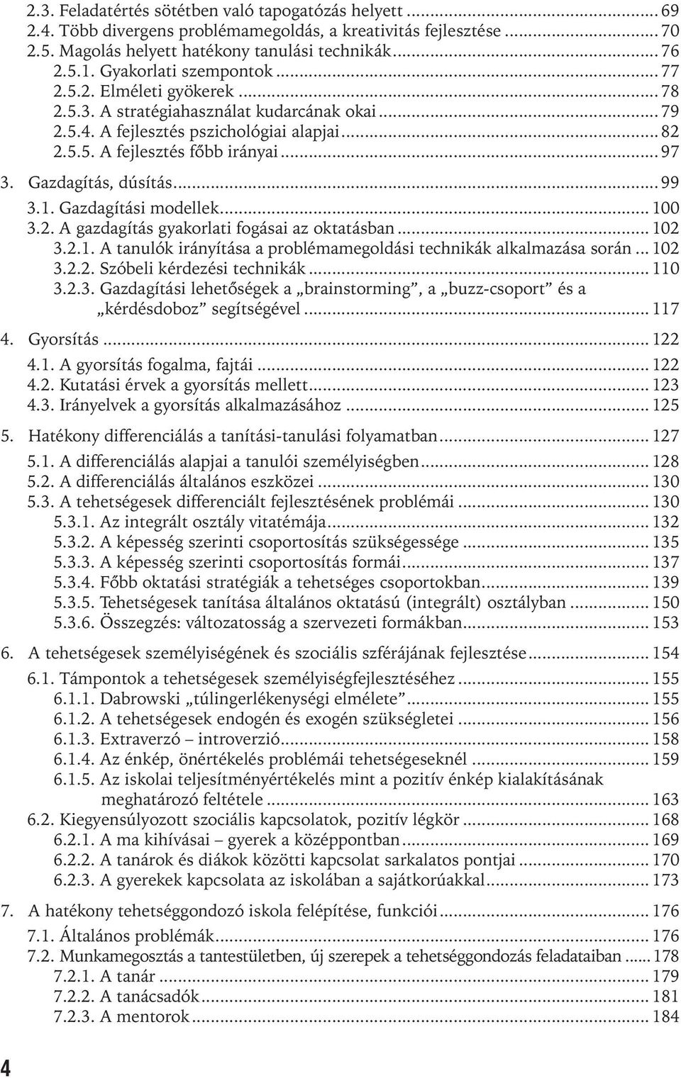 Gazdagítás, dúsítás... 99 3.1. Gazdagítási modellek... 100 3.2. A gazdagítás gyakorlati fogásai az oktatásban... 102 3.2.1. A tanulók irányítása a problémamegoldási technikák alkalmazása során... 102 3.2.2. Szóbeli kérdezési technikák.