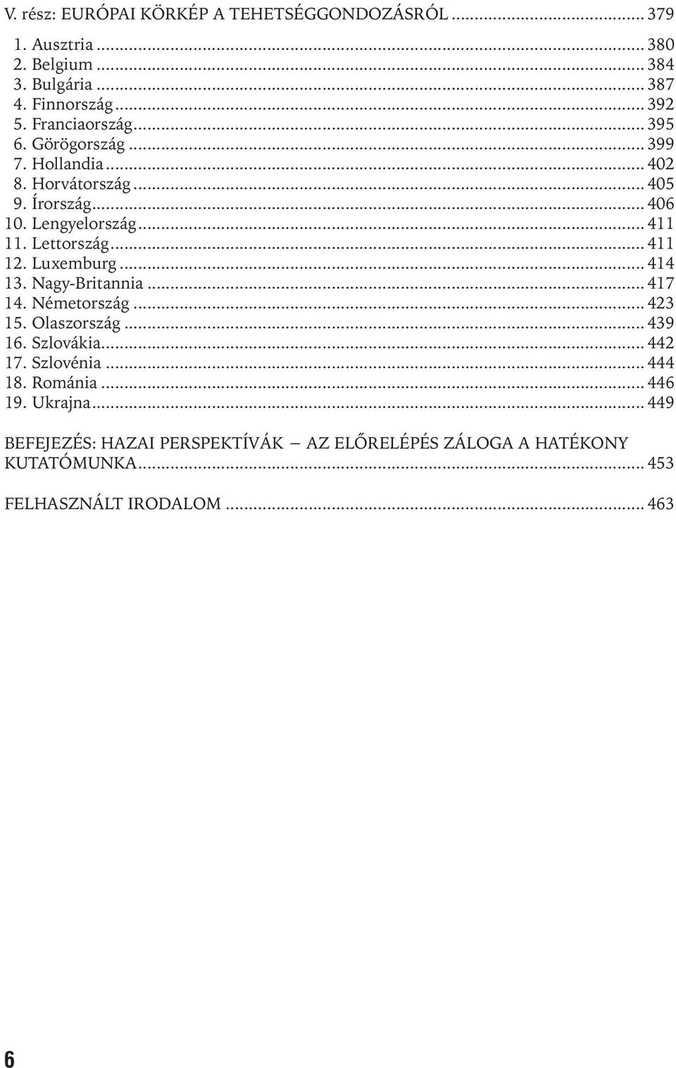 Lettország... 411 12. Luxemburg... 414 13. Nagy-Britannia... 417 14. Németország... 423 15. Olaszország... 439 16. Szlovákia... 442 17.