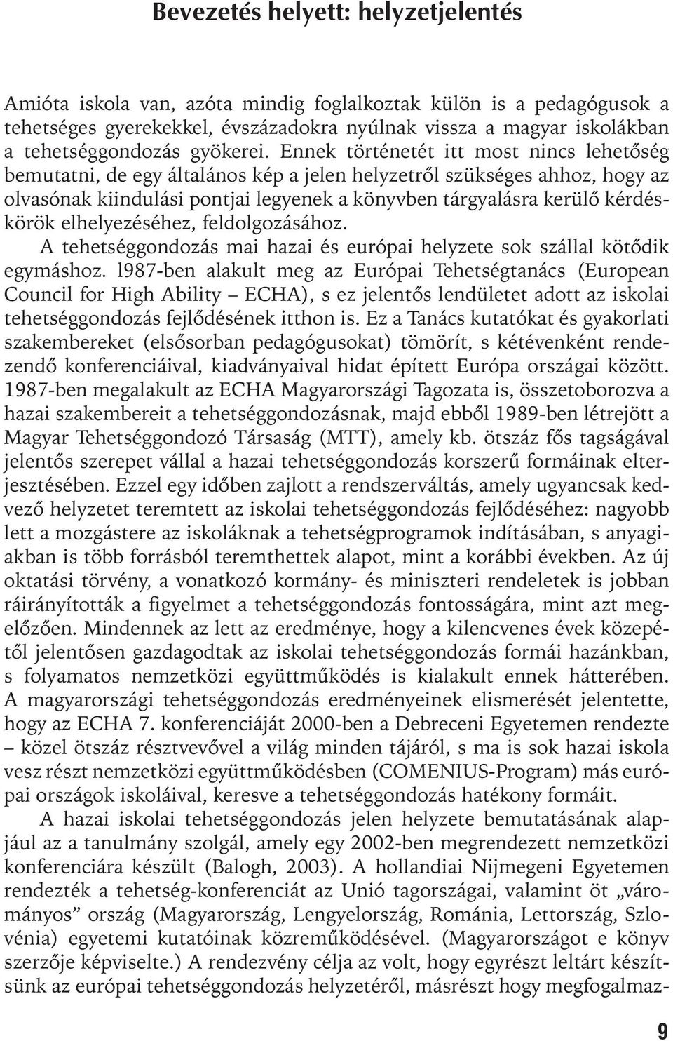 Ennek történetét itt most nincs lehetõség bemutatni, de egy általános kép a jelen helyzetrõl szükséges ahhoz, hogy az olvasónak kiindulási pontjai legyenek a könyvben tárgyalásra kerülõ kérdéskörök