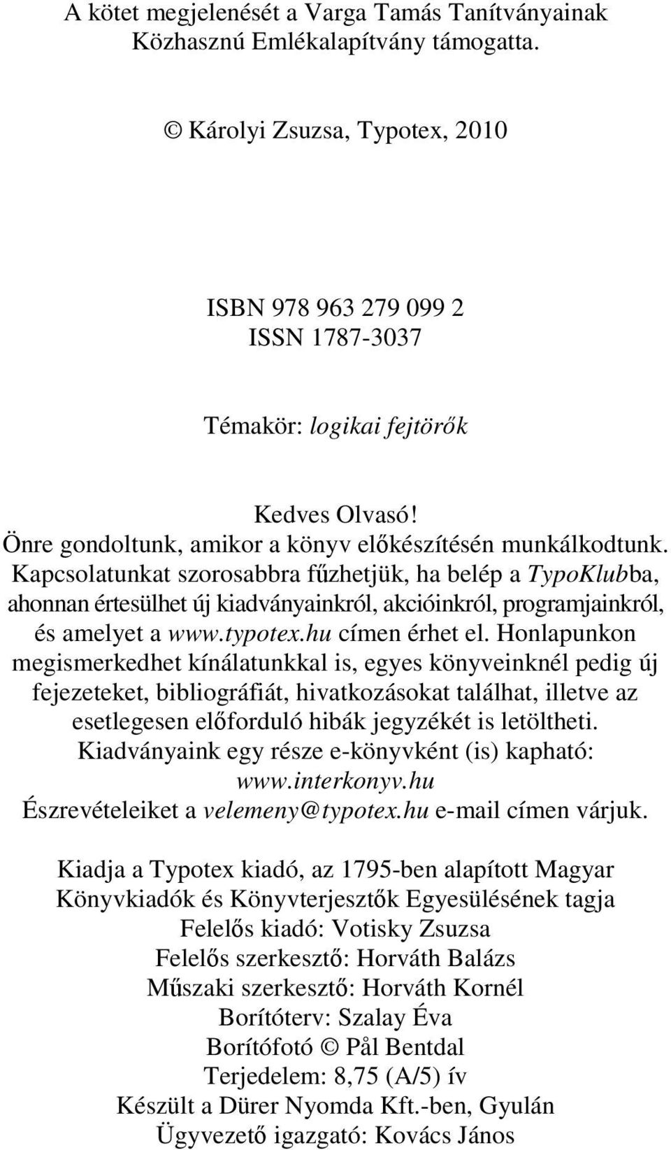 Kapcsolatunkat szorosabbra főzhetjük, ha belép a TypoKlubba, ahonnan értesülhet új kiadványainkról, akcióinkról, programjainkról, és amelyet a www.typotex.hu címen érhet el.