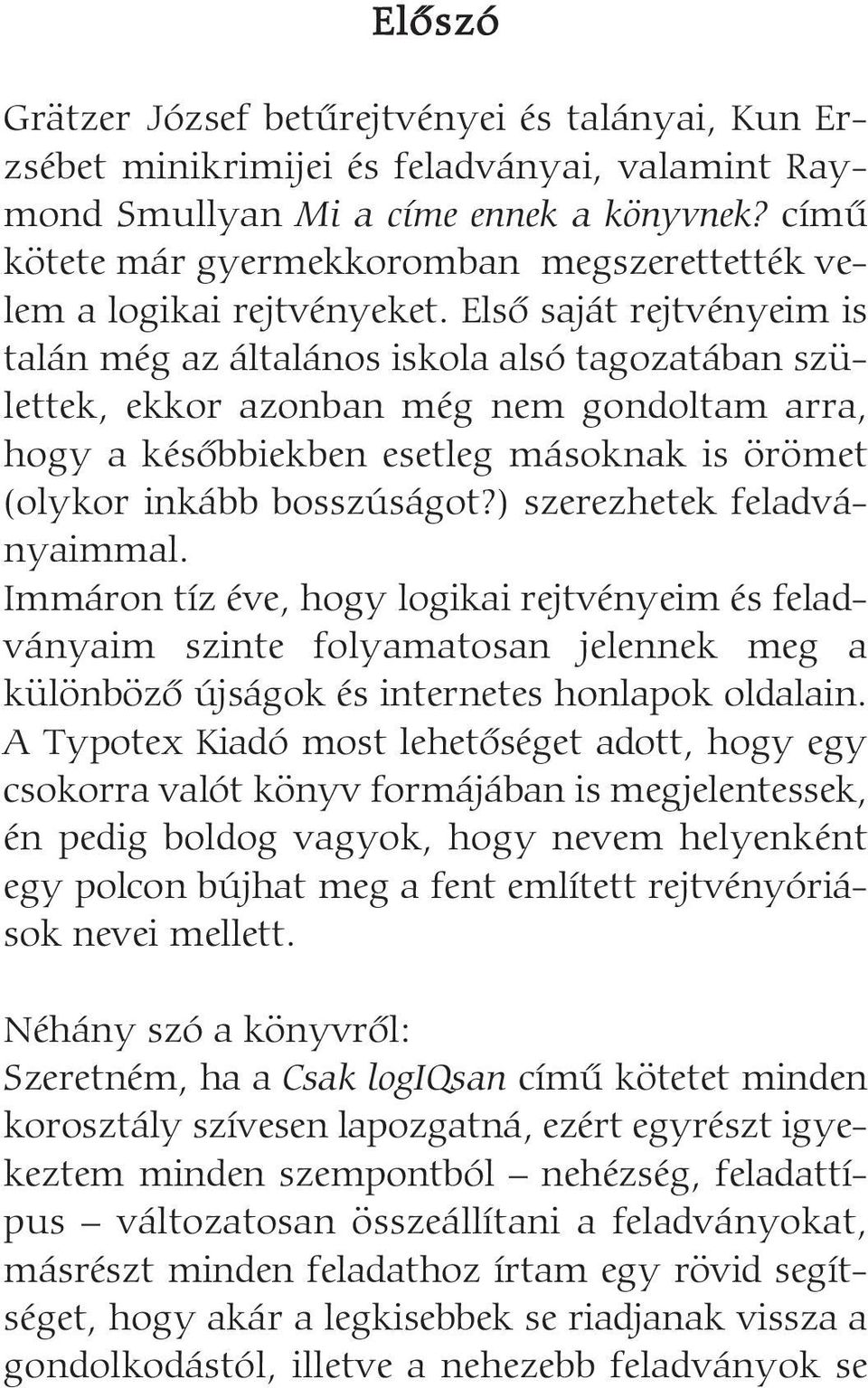 Elsõ saját rejtvényeim is talán még az általános iskola alsó tagozatában születtek, ekkor azonban még nem gondoltam arra, hogy a késõbbiekben esetleg másoknak is örömet (olykor inkább bosszúságot?