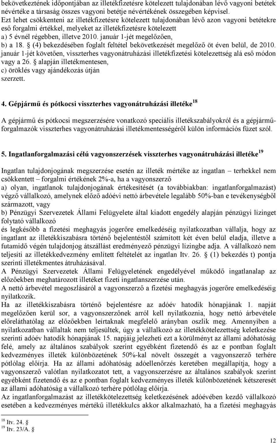 január 1-jét megelőzően, b) a 18. (4) bekezdésében foglalt feltétel bekövetkezését megelőző öt éven belül, de 2010.