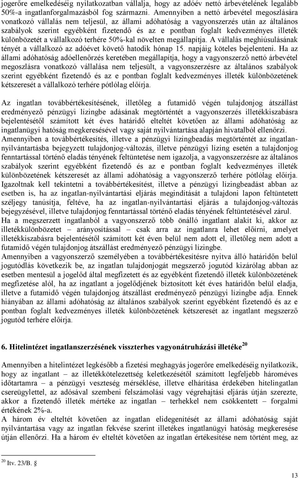 kedvezményes illeték különbözetét a vállalkozó terhére 50%-kal növelten megállapítja. A vállalás meghiúsulásának tényét a vállalkozó az adóévet követő hatodik hónap 15. napjáig köteles bejelenteni.