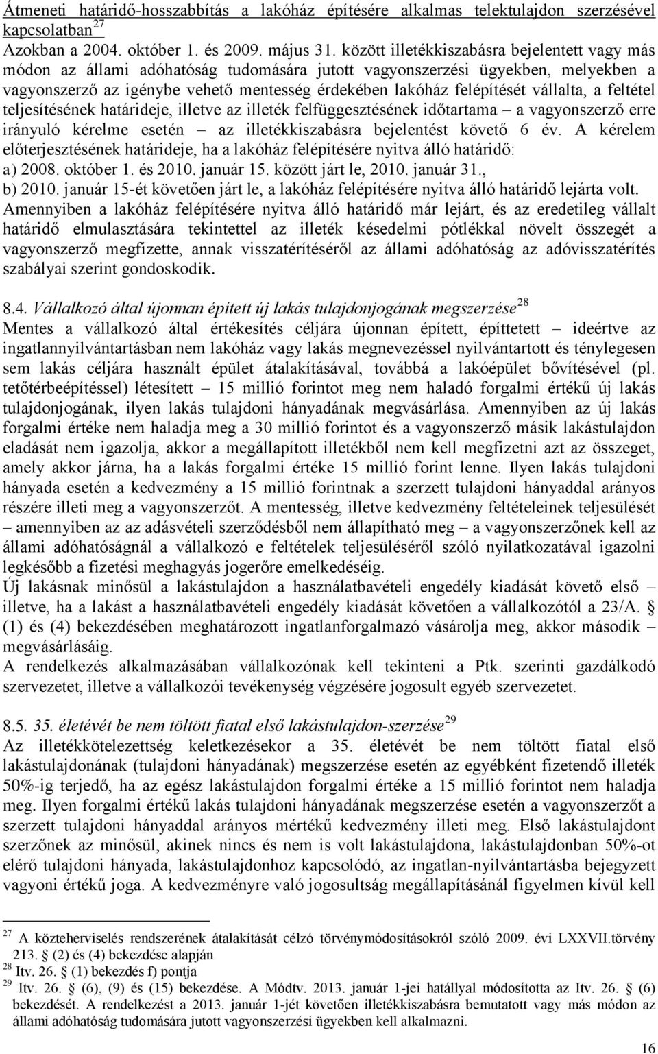 vállalta, a feltétel teljesítésének határideje, illetve az illeték felfüggesztésének időtartama a vagyonszerző erre irányuló kérelme esetén az illetékkiszabásra bejelentést követő 6 év.