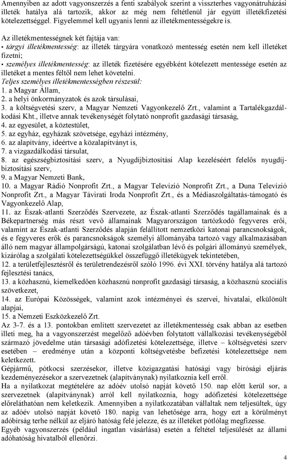 Az illetékmentességnek két fajtája van: tárgyi illetékmentesség: az illeték tárgyára vonatkozó mentesség esetén nem kell illetéket fizetni; személyes illetékmentesség: az illeték fizetésére egyébként